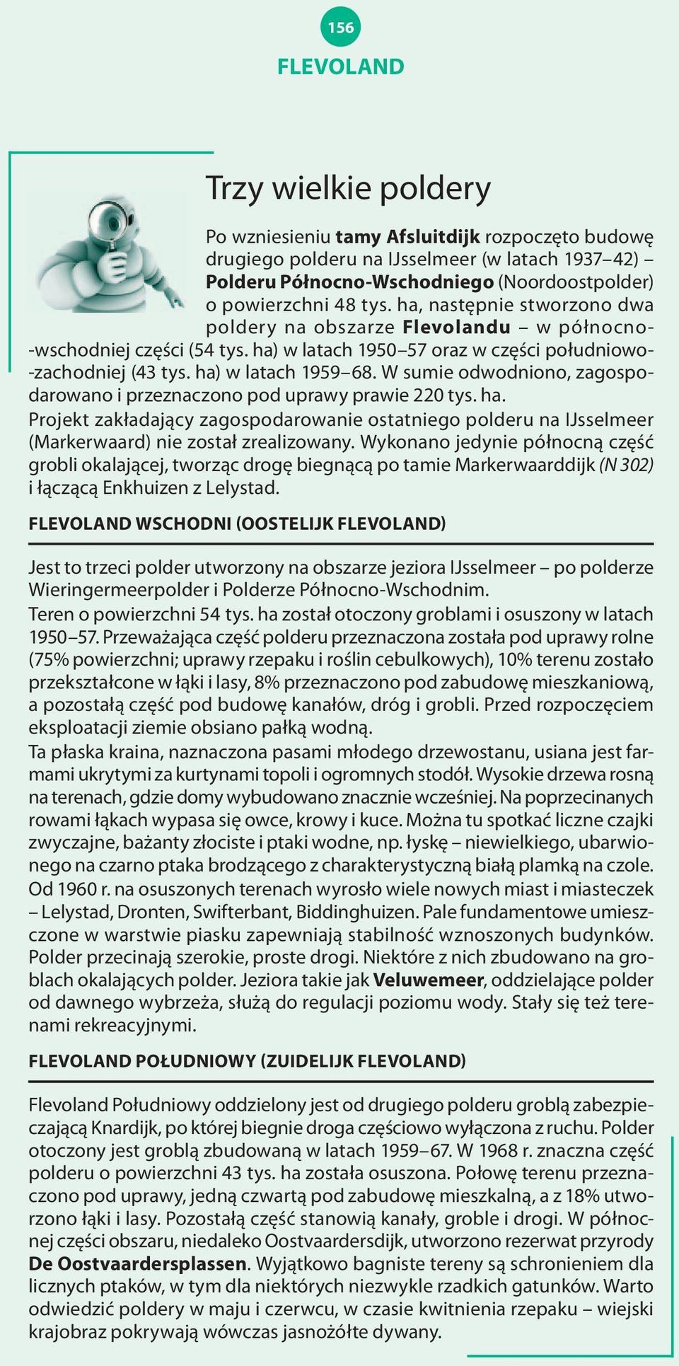 W sumie odwodniono, zagospodarowano i przeznaczono pod uprawy prawie 220 tys. ha. Projekt zakładający zagospodarowanie ostatniego polderu na IJsselmeer (Markerwaard) nie został zrealizowany.