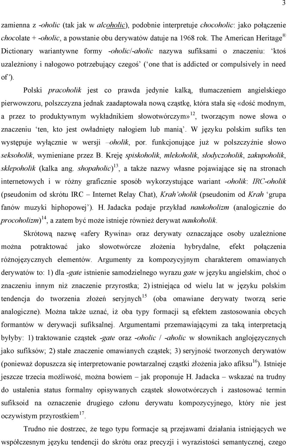 Polski pracoholik jest co prawda jedynie kalką, tłumaczeniem angielskiego pierwowzoru, polszczyzna jednak zaadaptowała nową cząstkę, która stała się «dość modnym, a przez to produktywnym wykładnikiem