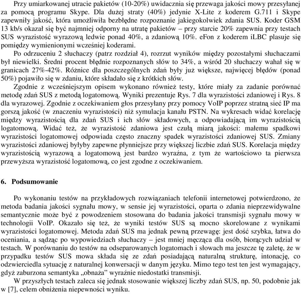 Koder GSM 13 kb/s okazał się być najmniej odporny na utratę pakietów przy starcie 20% zapewnia przy testach SUS wyrazistość wyrazową ledwie ponad 40%, a zdaniową 10%.