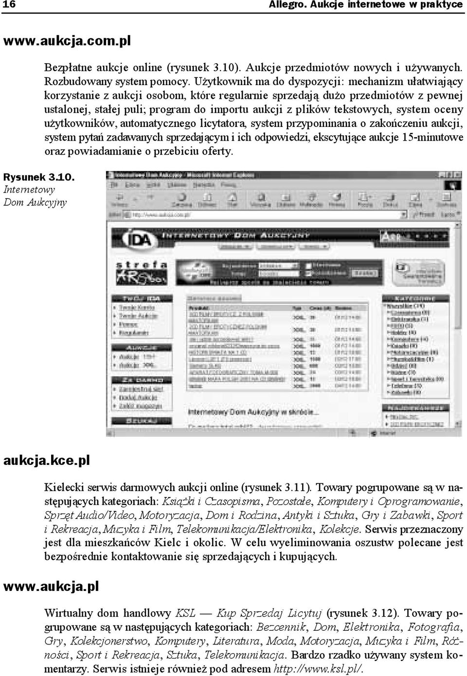 Użytkownik ma do dyspozycji: mechanizm ułatwiający korzystanie z aukcji osobom, które regularnie sprzedają dużo przedmiotów z pewnej ustalonej, stałej puli; program do importu aukcji z plików