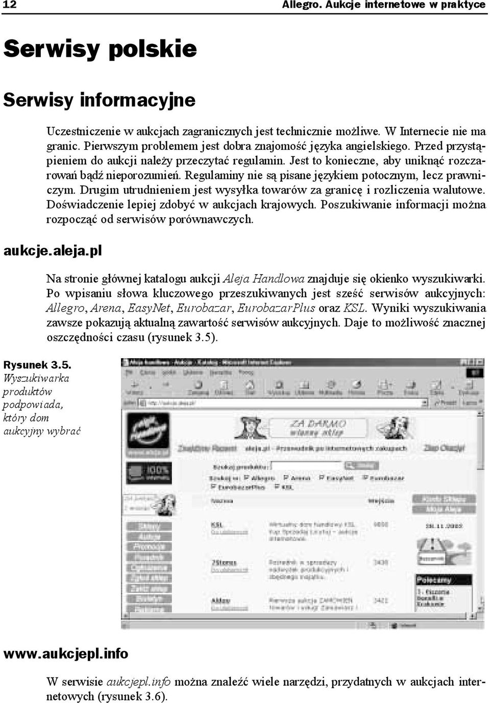 Regulaminy nie są pisane językiem potocznym, lecz prawniczym. Drugim utrudnieniem jest wysyłka towarów za granicę i rozliczenia walutowe. Doświadczenie lepiej zdobyć w aukcjach krajowych.