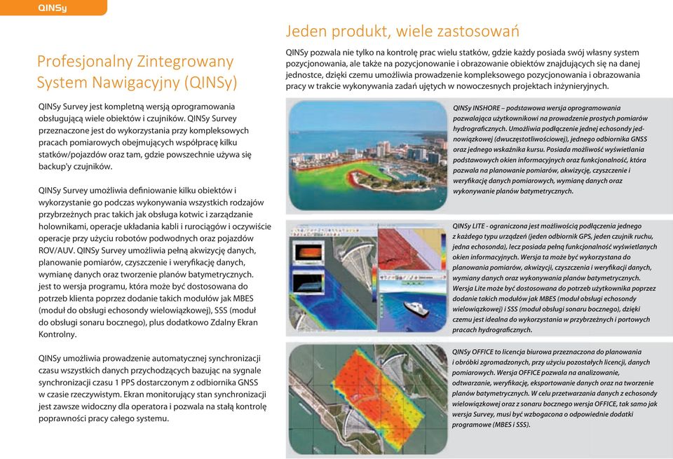 QINSy Survey umożliwia definiowanie kilku obiektów i wykorzystanie go podczas wykonywania wszystkich rodzajów przybrzeżnych prac takich jak obsługa kotwic i zarządzanie holownikami, operacje