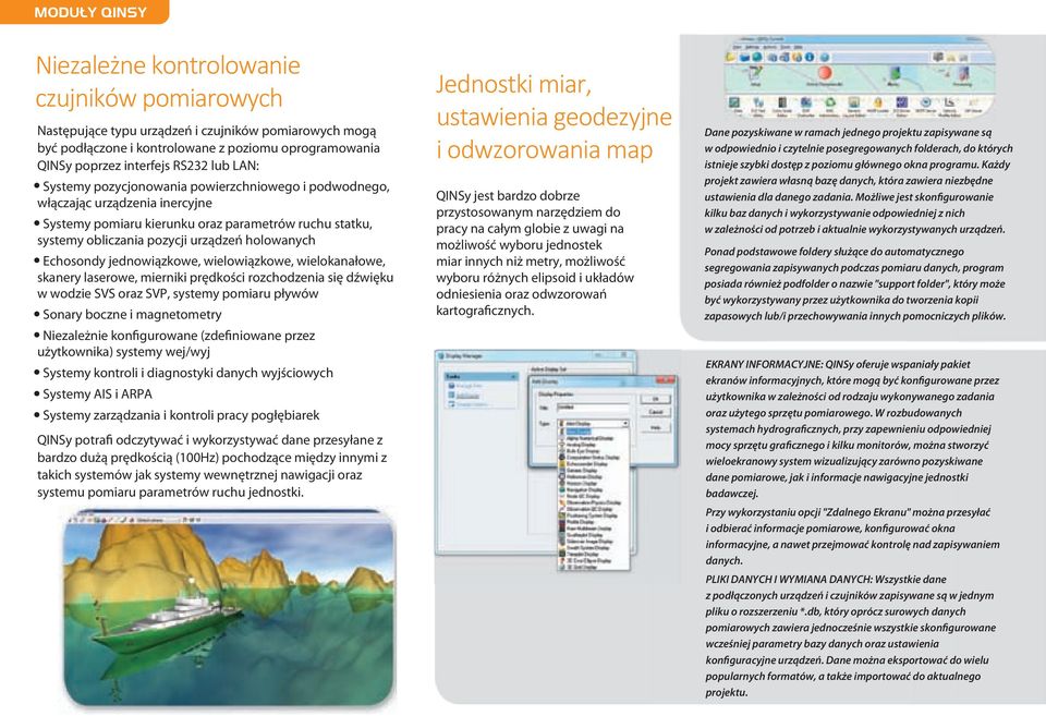 Echosondy jednowiązkowe, wielowiązkowe, wielokanałowe, skanery laserowe, mierniki prędkości rozchodzenia się dźwięku w wodzie SVS oraz SVP, systemy pomiaru pływów Sonary boczne i magnetometry