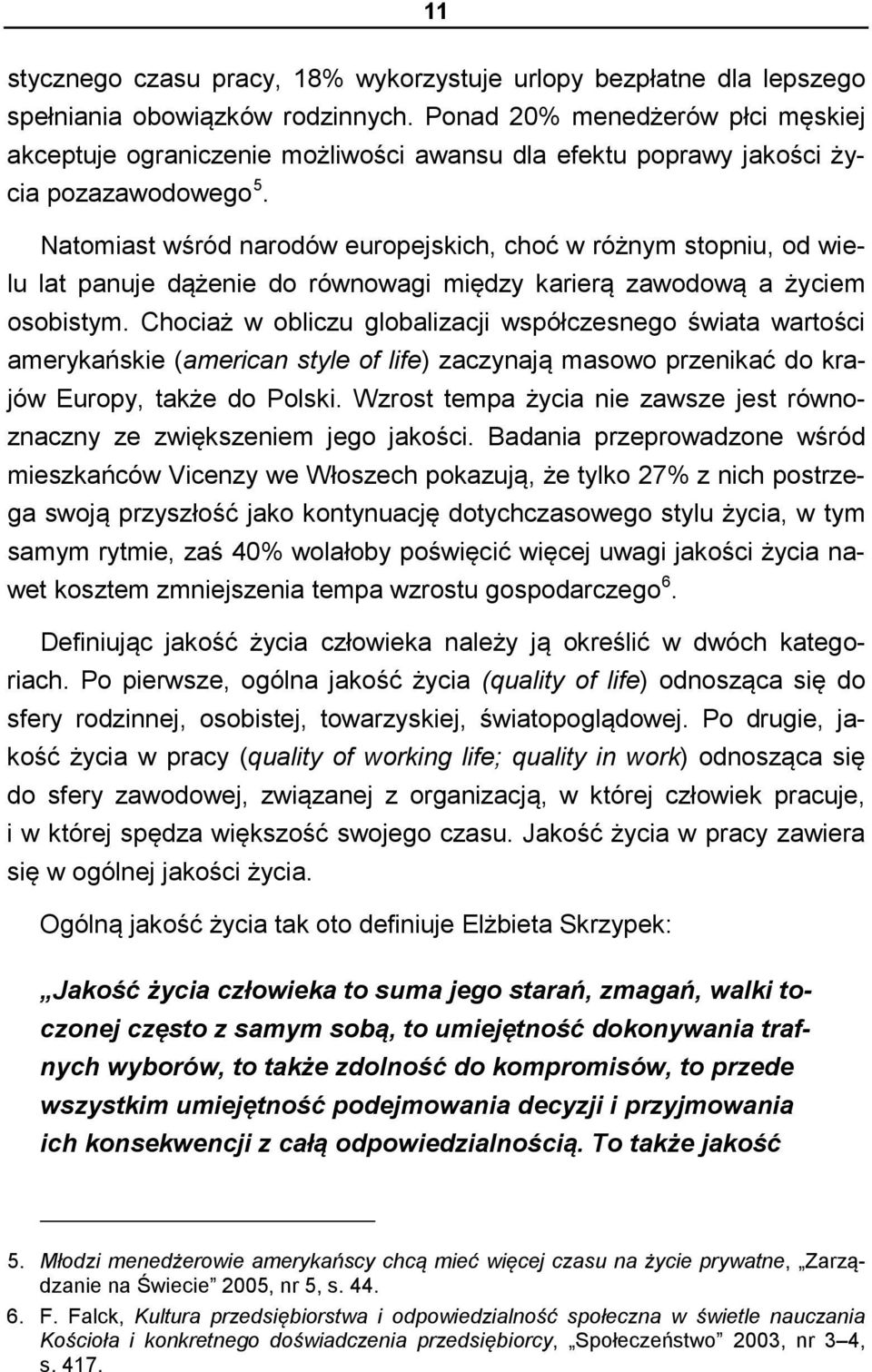 Natomiast wśród narodów europejskich, choć w różnym stopniu, od wielu lat panuje dążenie do równowagi między karierą zawodową a życiem osobistym.