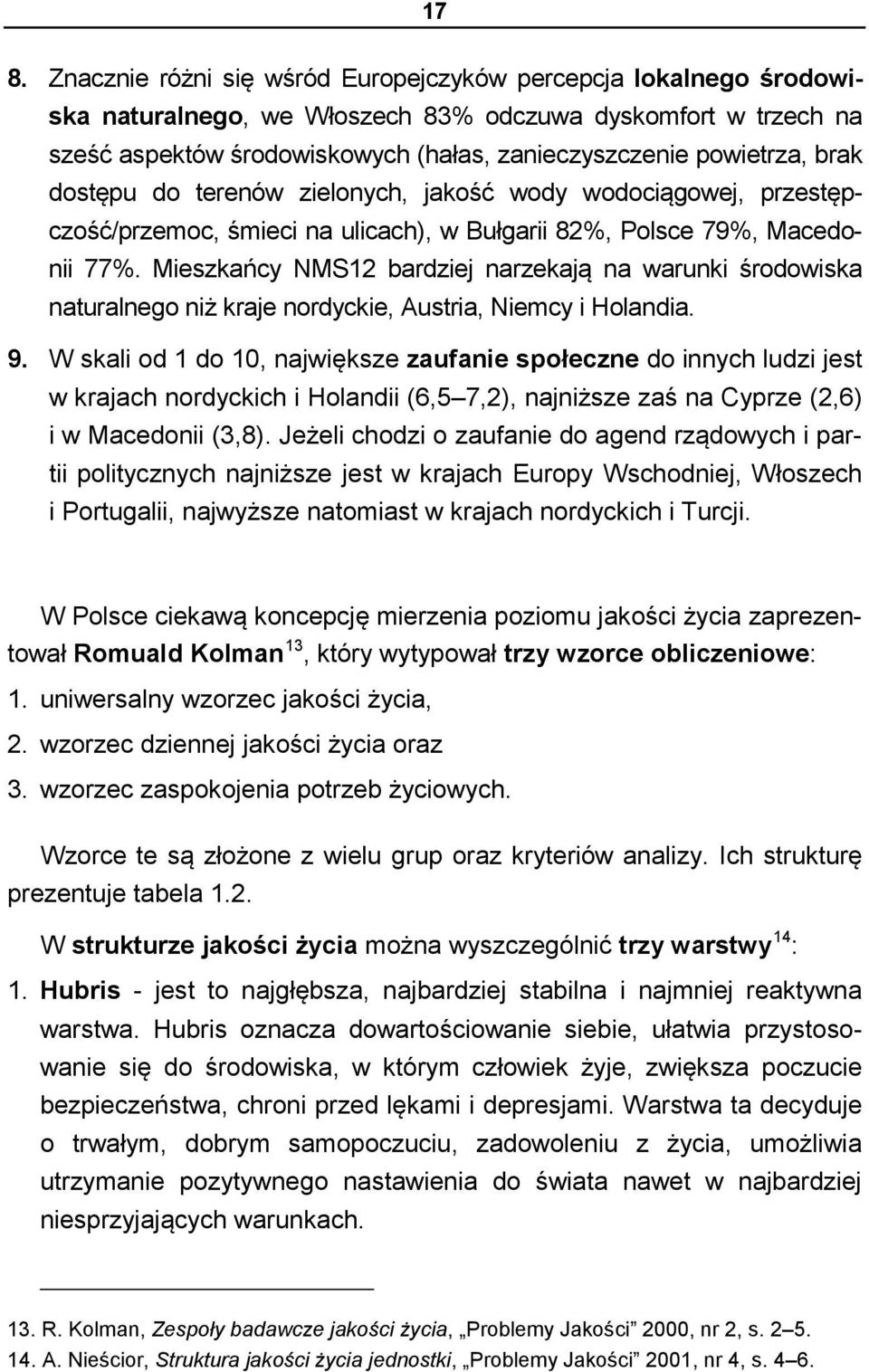 Mieszkańcy NMS12 bardziej narzekają na warunki środowiska naturalnego niż kraje nordyckie, Austria, Niemcy i Holandia. 9.