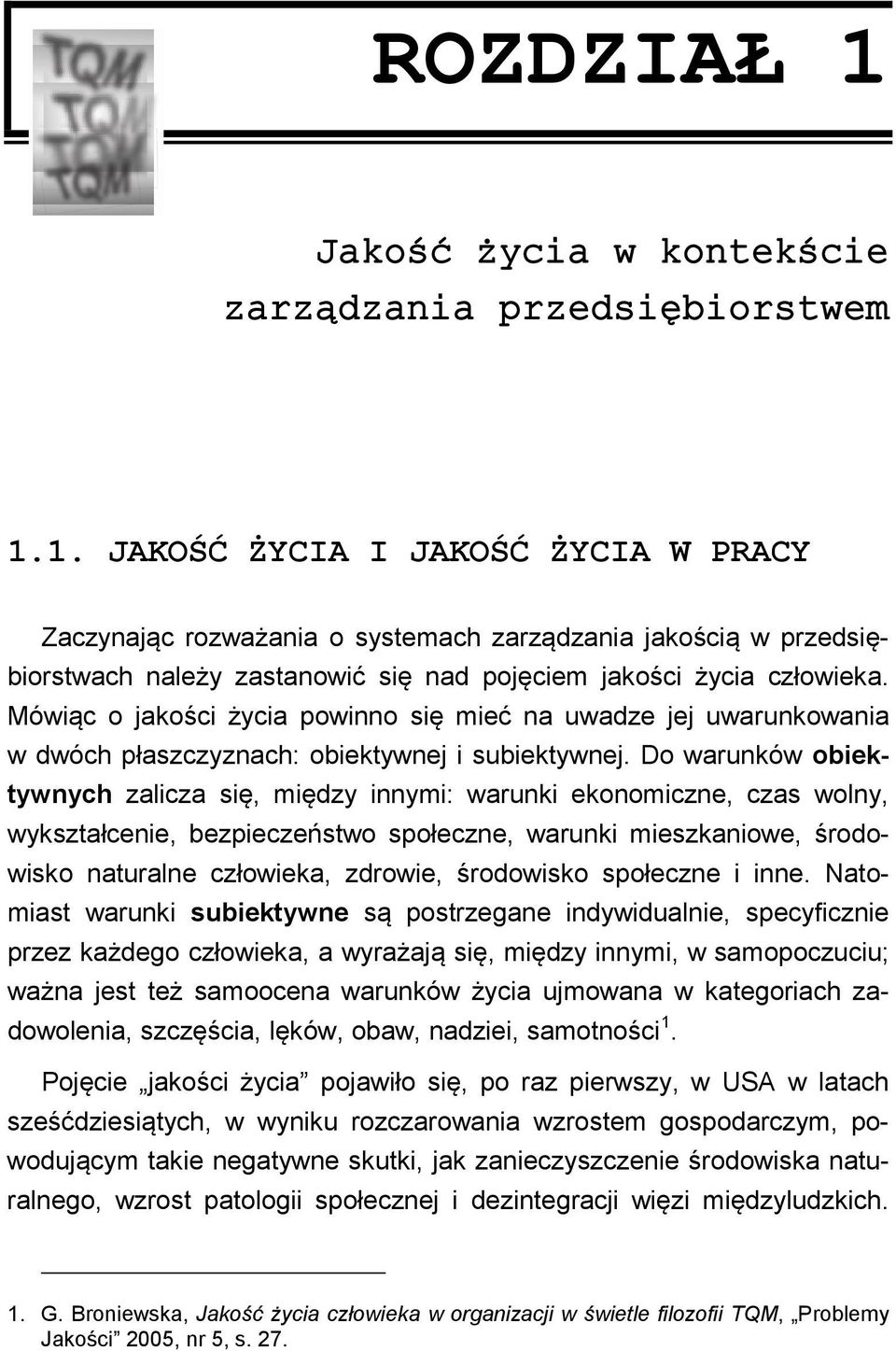 Do warunków obiektywnych zalicza się, między innymi: warunki ekonomiczne, czas wolny, wykształcenie, bezpieczeństwo społeczne, warunki mieszkaniowe, środowisko naturalne człowieka, zdrowie,