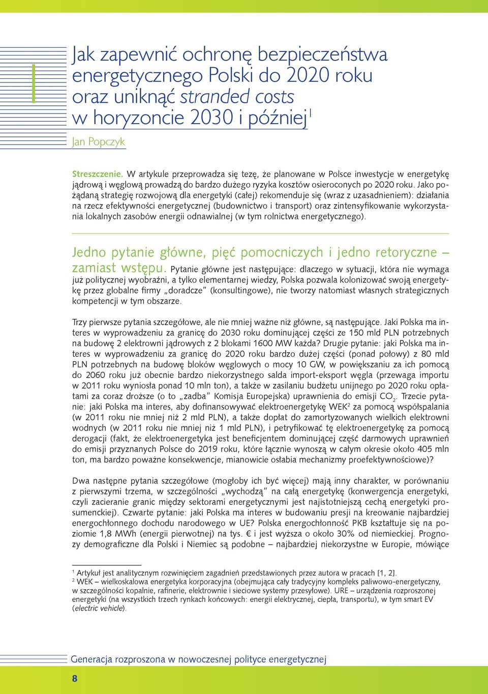 Jako pożądaną strategię rozwojową dla energetyki (całej) rekomenduje się (wraz z uzasadnieniem): działania na rzecz efektywności energetycznej (budownictwo i transport) oraz zintensyfikowanie