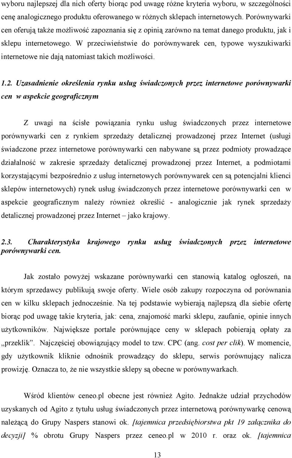 W przeciwieństwie do porównywarek cen, typowe wyszukiwarki internetowe nie dają natomiast takich możliwości. 1.2.