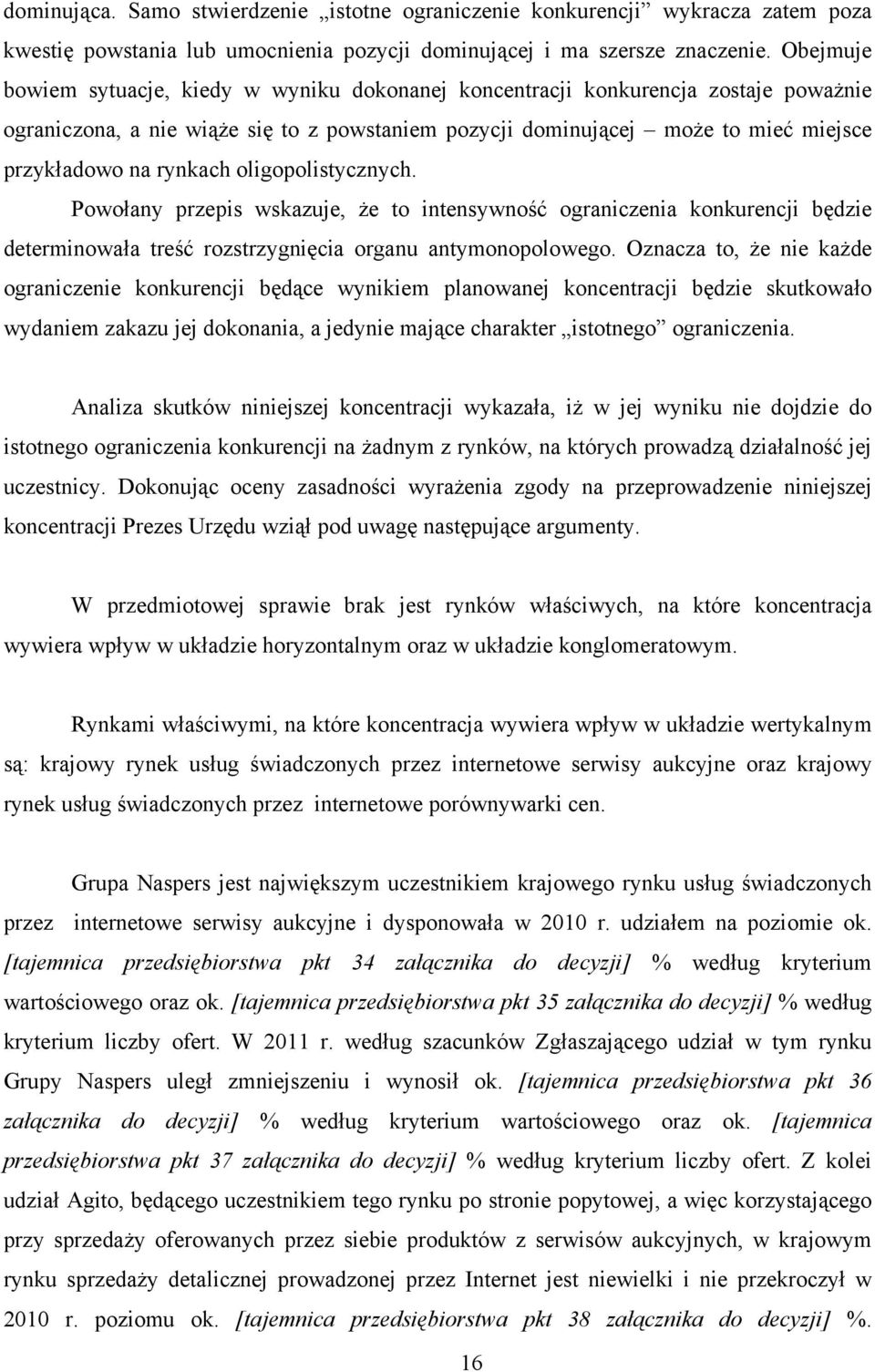 rynkach oligopolistycznych. Powołany przepis wskazuje, że to intensywność ograniczenia konkurencji będzie determinowała treść rozstrzygnięcia organu antymonopolowego.