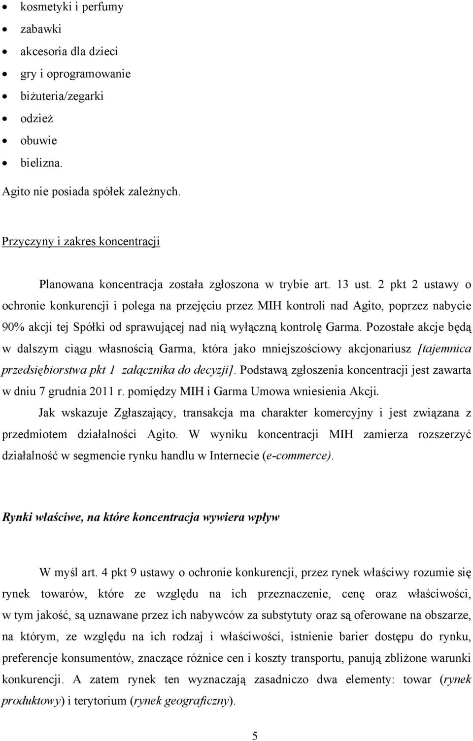 2 pkt 2 ustawy o ochronie konkurencji i polega na przejęciu przez MIH kontroli nad Agito, poprzez nabycie 90% akcji tej Spółki od sprawującej nad nią wyłączną kontrolę Garma.