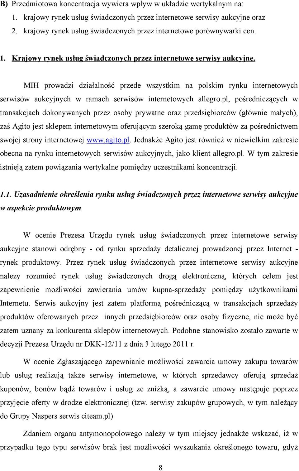 MIH prowadzi działalność przede wszystkim na polskim rynku internetowych serwisów aukcyjnych w ramach serwisów internetowych allegro.