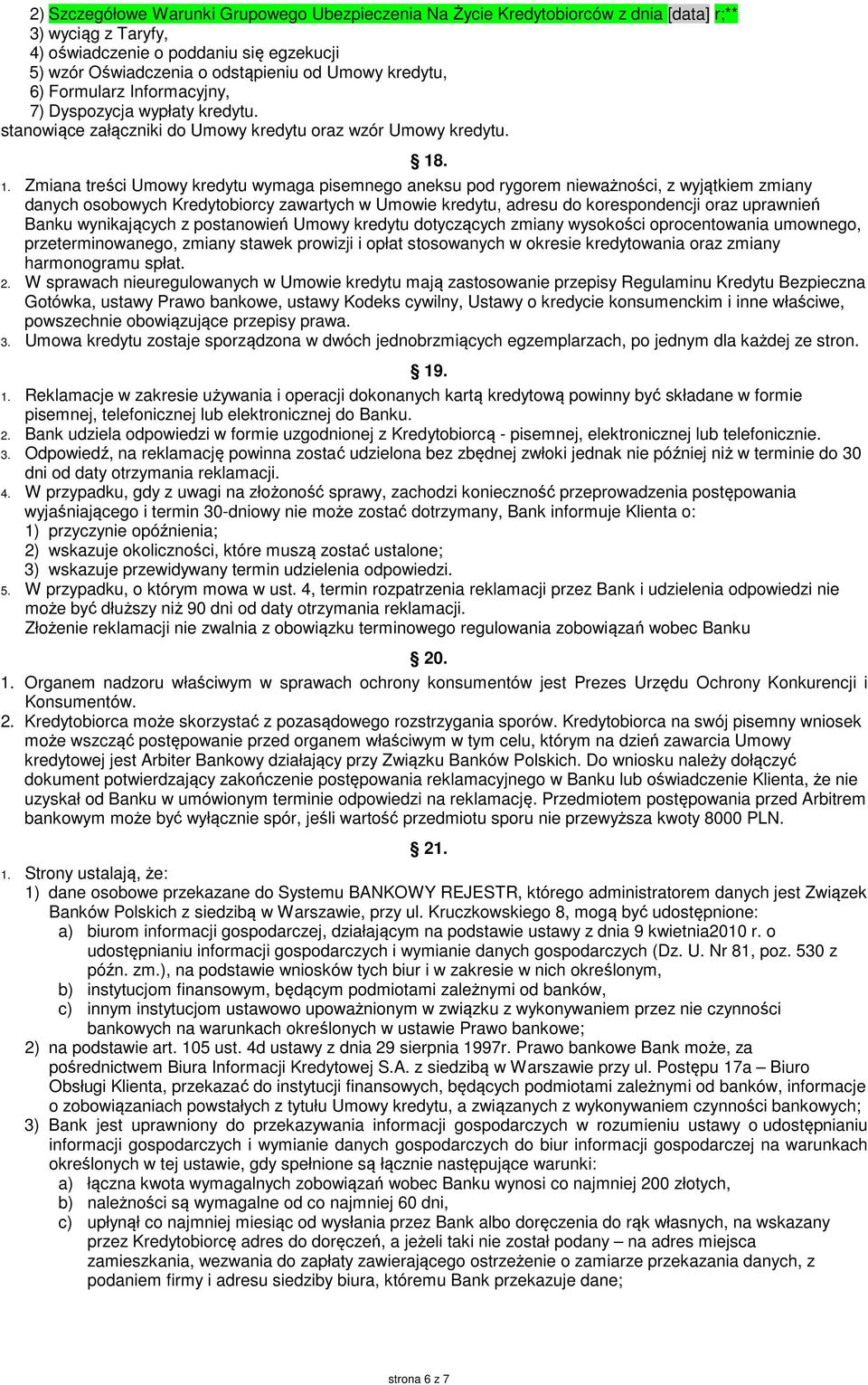 . 1. Zmiana treści Umowy kredytu wymaga pisemnego aneksu pod rygorem nieważności, z wyjątkiem zmiany danych osobowych Kredytobiorcy zawartych w Umowie kredytu, adresu do korespondencji oraz uprawnień