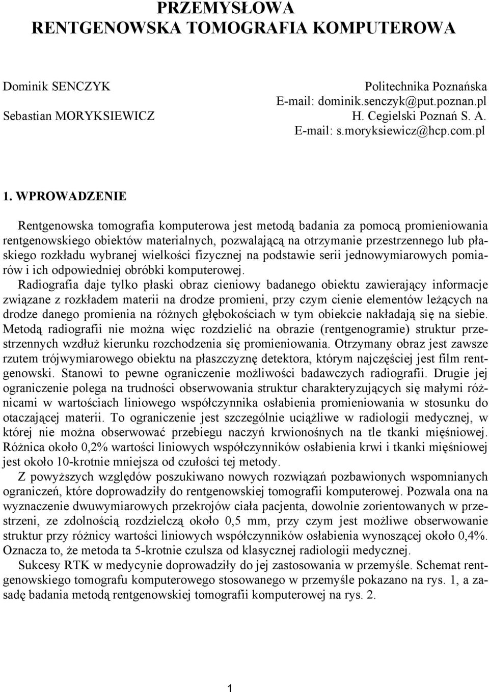 WPROWADZENIE Rentgenowska tomografia komputerowa jest metodą badania za pomocą promieniowania rentgenowskiego obiektów materialnych, pozwalającą na otrzymanie przestrzennego lub płaskiego rozkładu