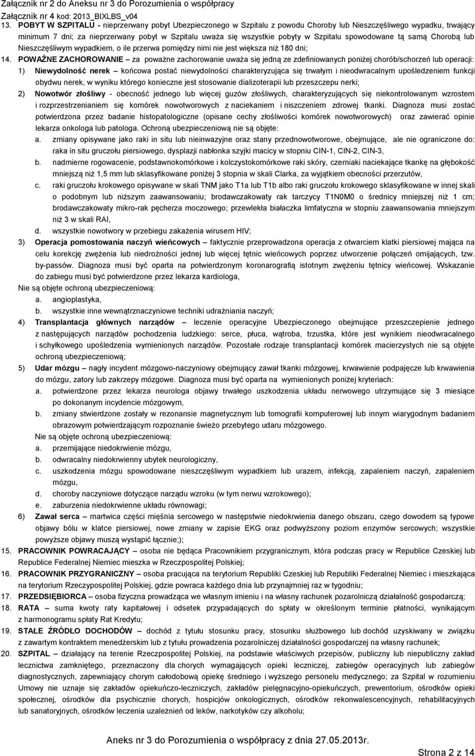 POWAŻNE ZACHOROWANIE za poważne zachorowanie uważa się jedną ze zdefiniowanych poniżej chorób/schorzeń lub operacji: 1) Niewydolność nerek końcowa postać niewydolności charakteryzująca się trwałym i