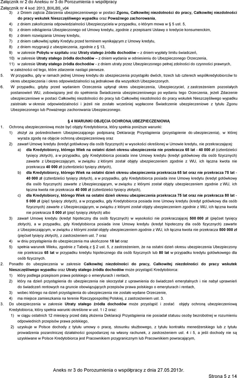 5, 5) z dniem odstąpienia Ubezpieczonego od Umowy kredytu, zgodnie z przepisami Ustawy o kredycie konsumenckim, 6) z dniem rozwiązania Umowy kredytu, 7) z dniem całkowitej spłaty Kredytu przed