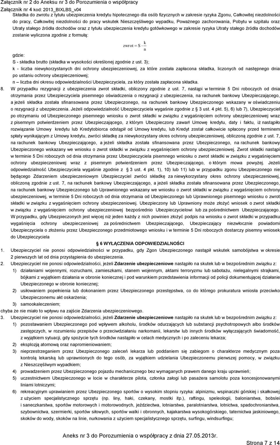 wyliczona zgodnie z formułą: k zwrot S n gdzie: S - składka brutto (składka w wysokości określonej zgodnie z ust.