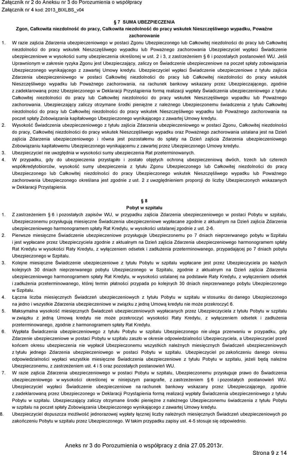 zachorowania Ubezpieczyciel wypłaci Świadczenie ubezpieczeniowe w wysokości sumy ubezpieczenia określonej w ust. 2 i 3, z zastrzeżeniem 6 i pozostałych postanowień WU.