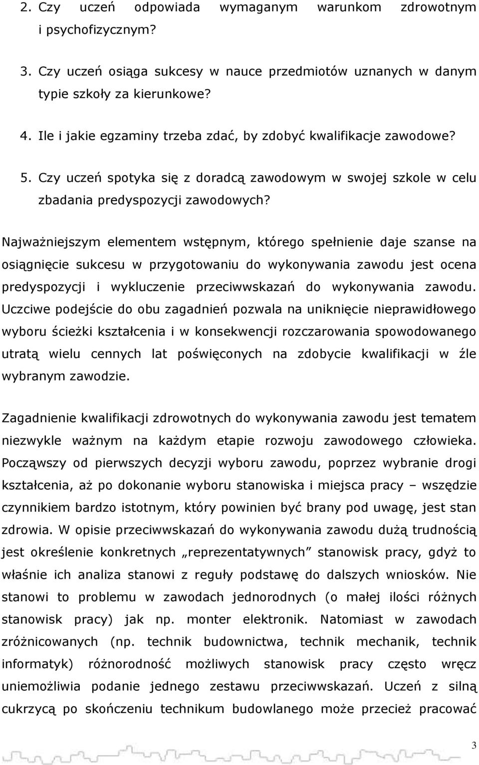 Najważniejszym elementem wstępnym, którego spełnienie daje szanse na osiągnięcie sukcesu w przygotowaniu do wykonywania zawodu jest ocena predyspozycji i wykluczenie przeciwwskazań do wykonywania