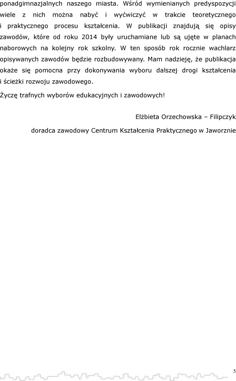 W publikacji znajdują się opisy zawodów, które od roku 2014 były uruchamiane lub są ujęte w planach naborowych na kolejny rok szkolny.