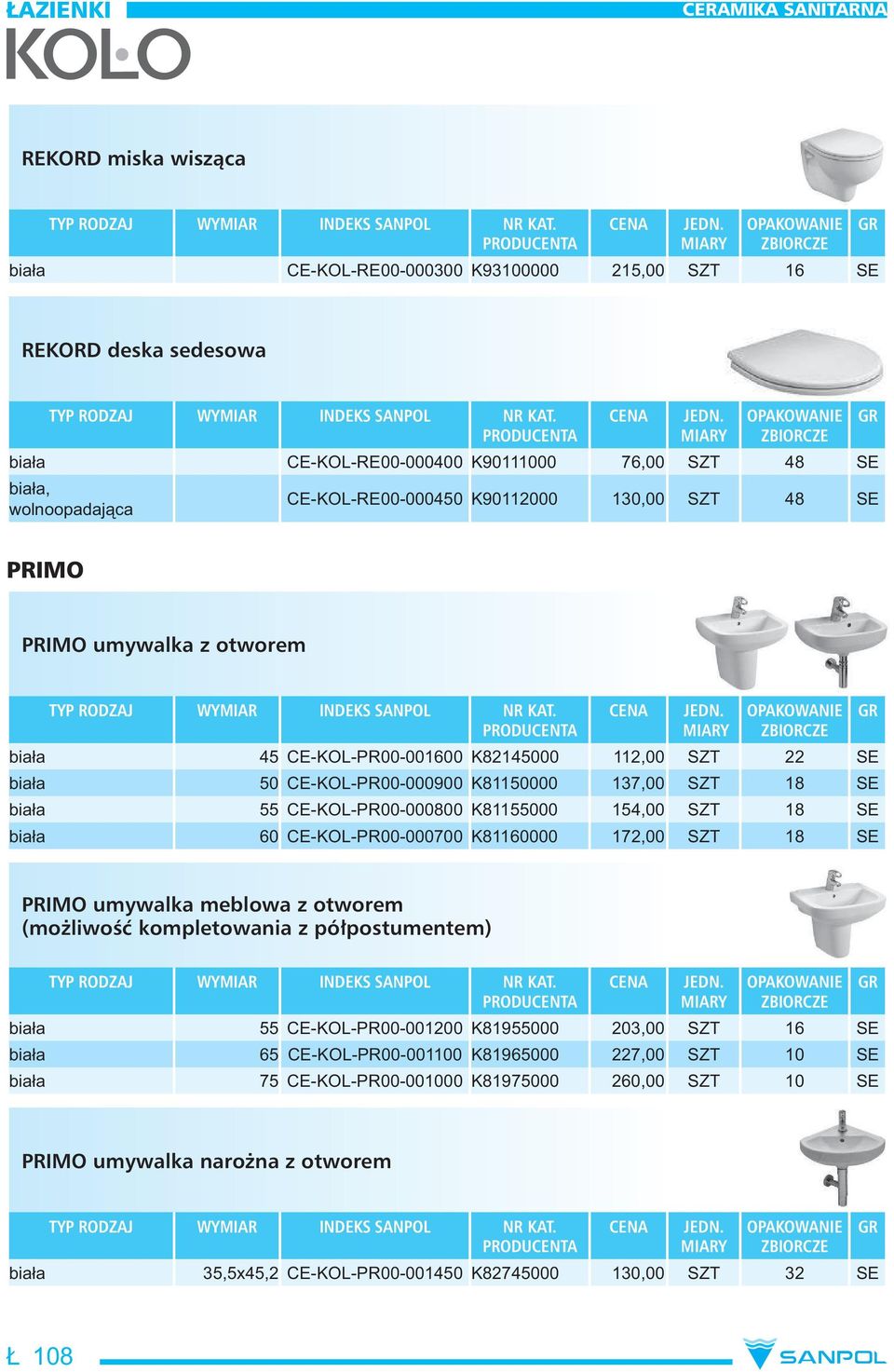 154,00 SZT 18 SE bia a 60 CE-KOL-PR00-000700 K81160000 172,00 SZT 18 SE PRIMO umywalka meblowa z otworem (możliwość kompletowania z półpostumentem) bia a 55 CE-KOL-PR00-001200 K81955000 203,00 SZT 16