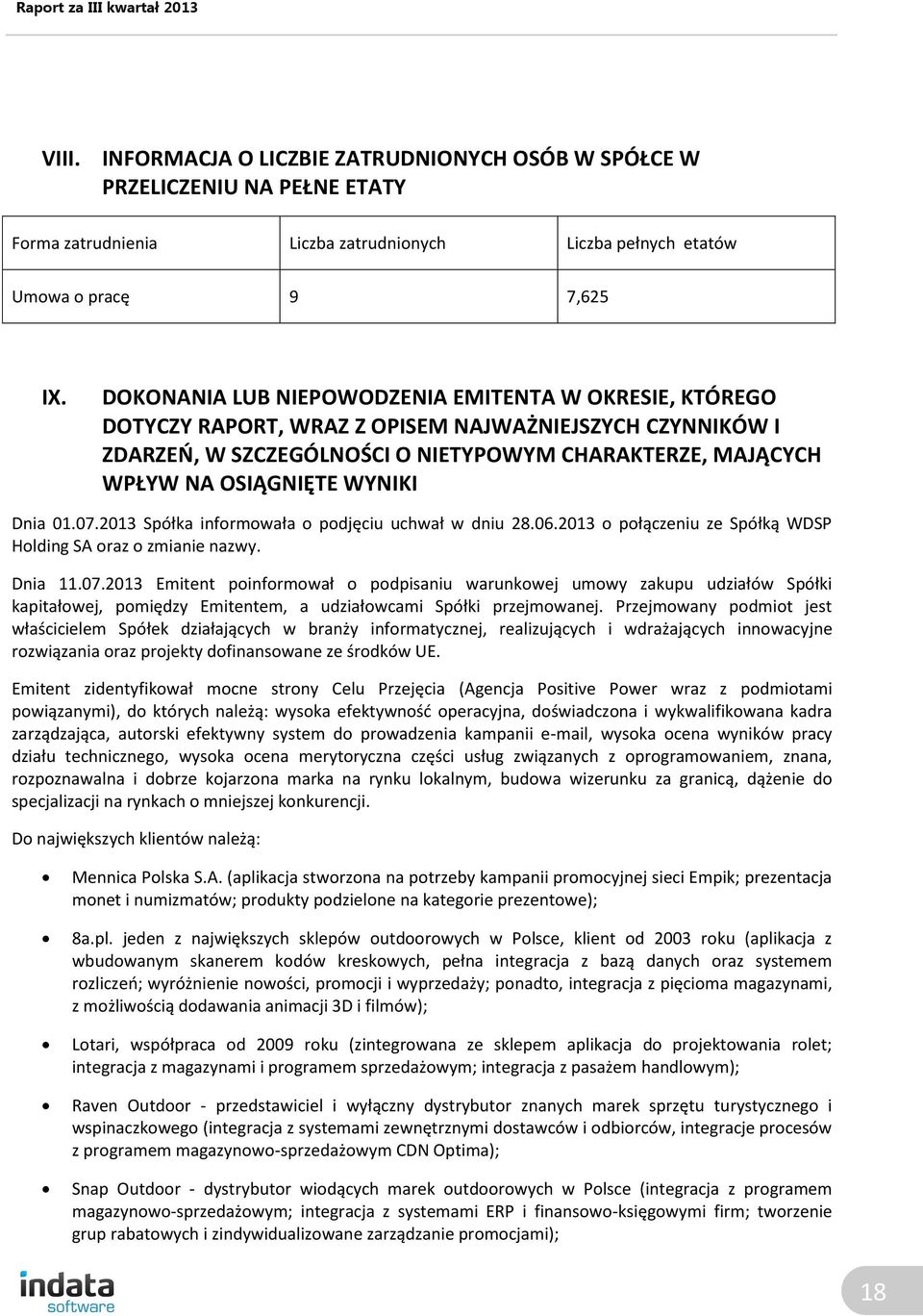 WYNIKI Dnia 01.07.2013 Spółka informowała o podjęciu uchwał w dniu 28.06.2013 o połączeniu ze Spółką WDSP Holding SA oraz o zmianie nazwy. Dnia 11.07.2013 Emitent poinformował o podpisaniu warunkowej umowy zakupu udziałów Spółki kapitałowej, pomiędzy Emitentem, a udziałowcami Spółki przejmowanej.