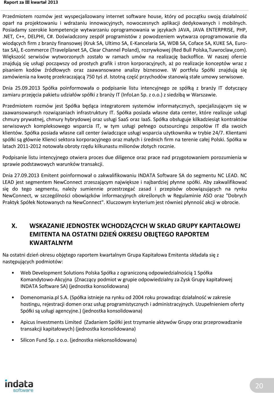 Doświadczony zespół programistów z powodzeniem wytwarza oprogramowanie dla wiodących firm z branży finansowej (Kruk SA, Ultimo SA, E-Kancelaria SA, WDB SA, Coface SA, KUKE SA, Eurotax SA), E-commerce