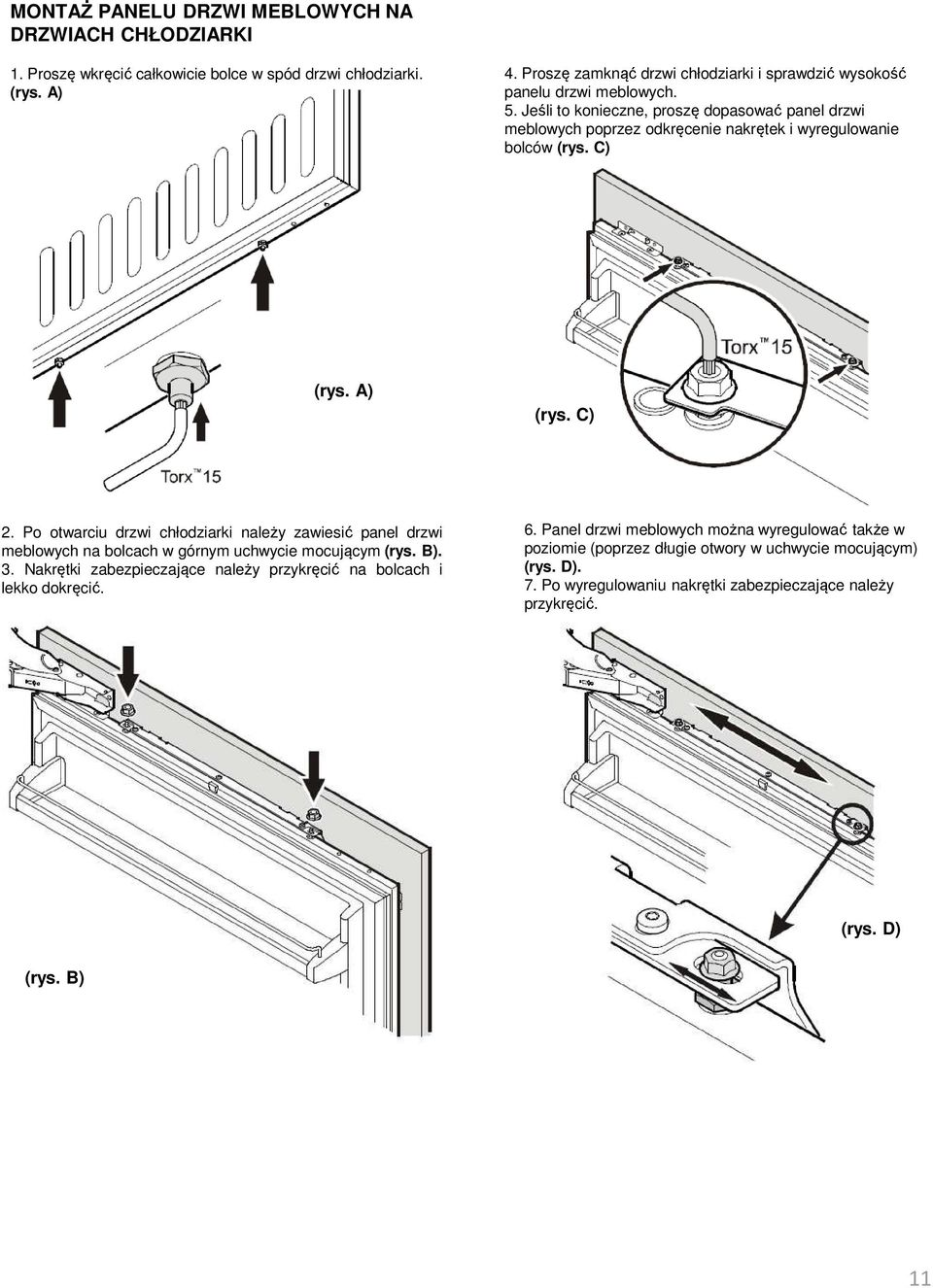 Jeśli to konieczne, proszę dopasować panel drzwi meblowych poprzez odkręcenie nakrętek i wyregulowanie bolców (rys. C) (rys. A) (rys. C) 2.