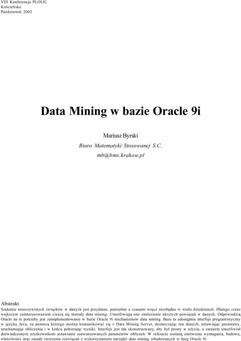 Umo liwiaj¹ one znalezienie ukrytych powi¹zañ w danych. Odpowiedzi¹ Oracle na te potrzeby jest zaimplementowanie w bazie Oracle 9i mechanizmów data mining.