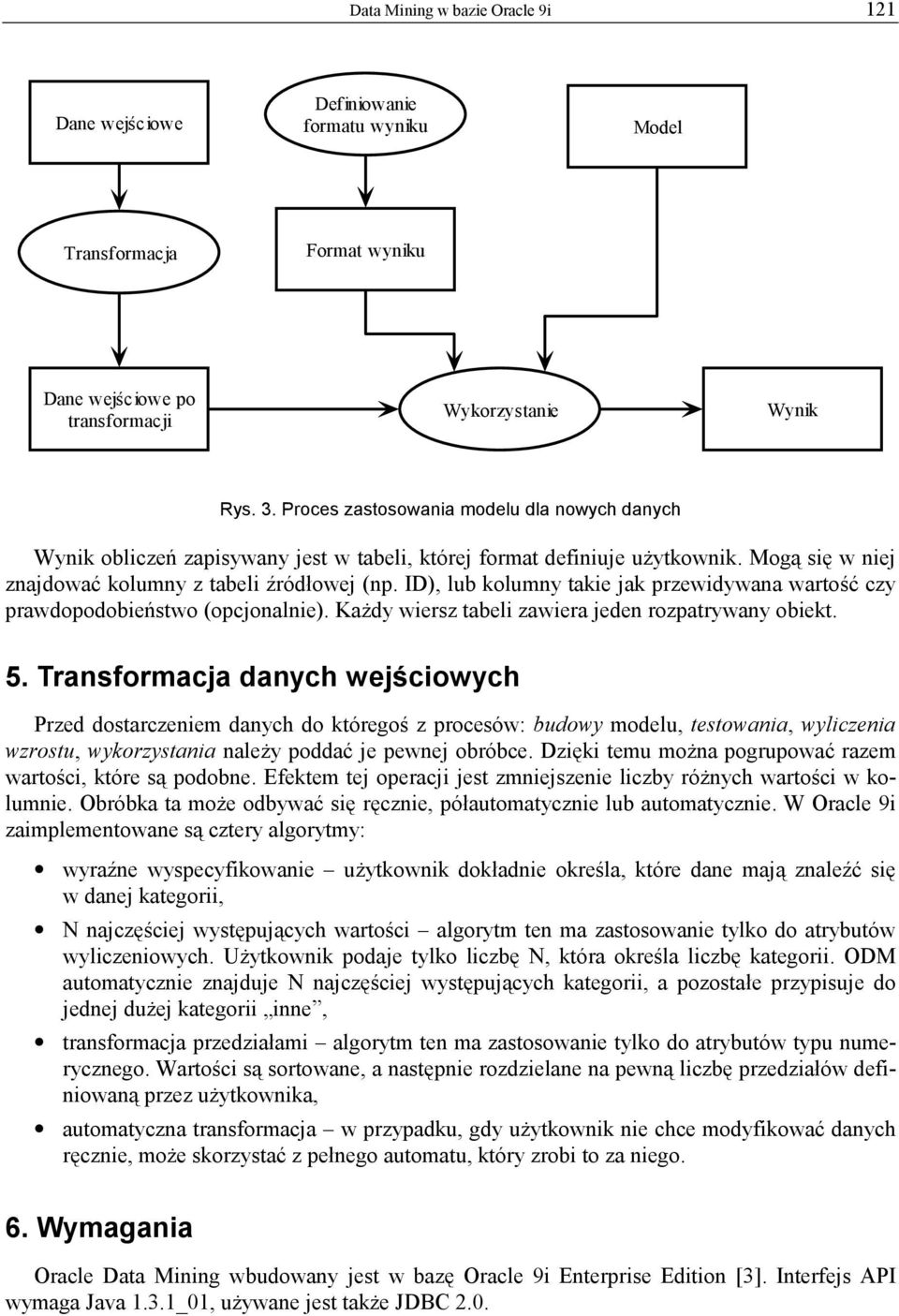 ID), lub kolumny takie jak przewidywana wartość czy prawdopodobieństwo (opcjonalnie). Każdy wiersz tabeli zawiera jeden rozpatrywany obiekt. 5.