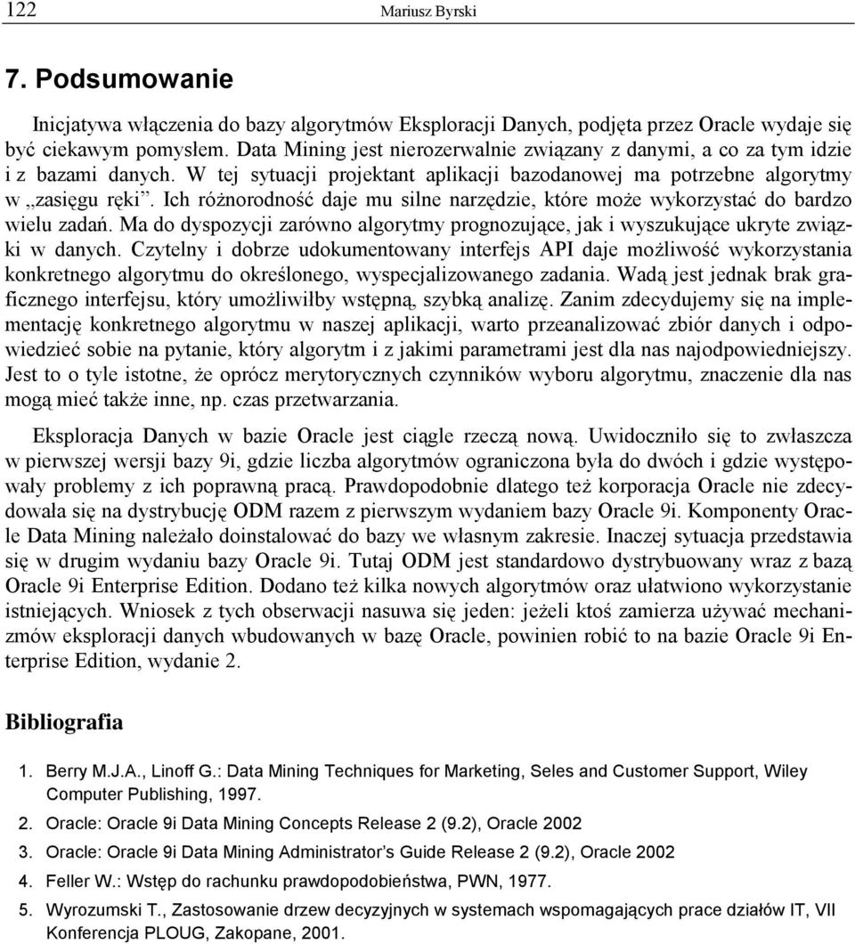 Ich różnorodność daje mu silne narzędzie, które może wykorzystać do bardzo wielu zadań. Ma do dyspozycji zarówno algorytmy prognozujące, jak i wyszukujące ukryte związki w danych.