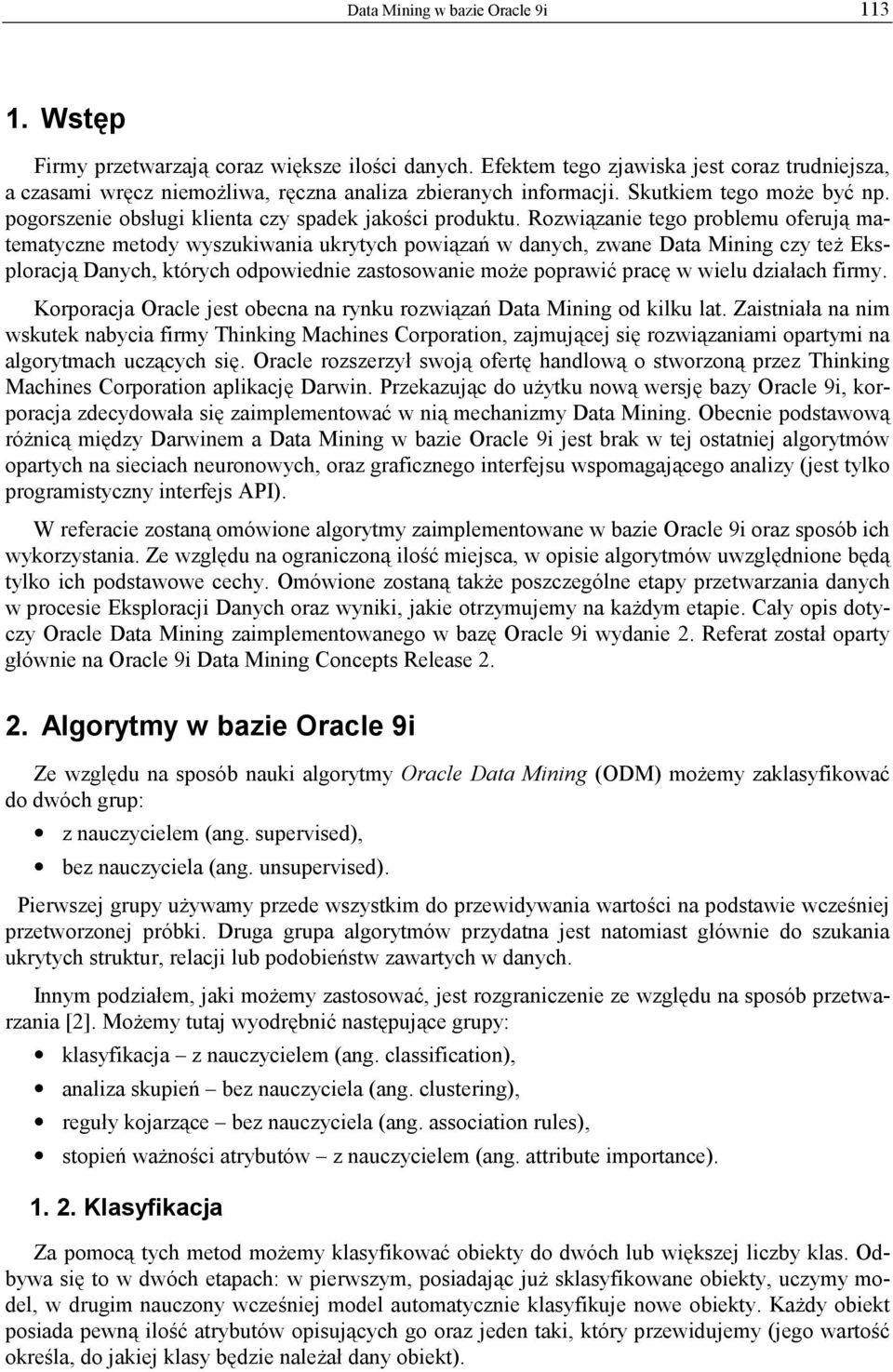 Rozwiązanie tego problemu oferują matematyczne metody wyszukiwania ukrytych powiązań w danych, zwane Data Mining czy też Eksploracją Danych, których odpowiednie zastosowanie może poprawić pracę w