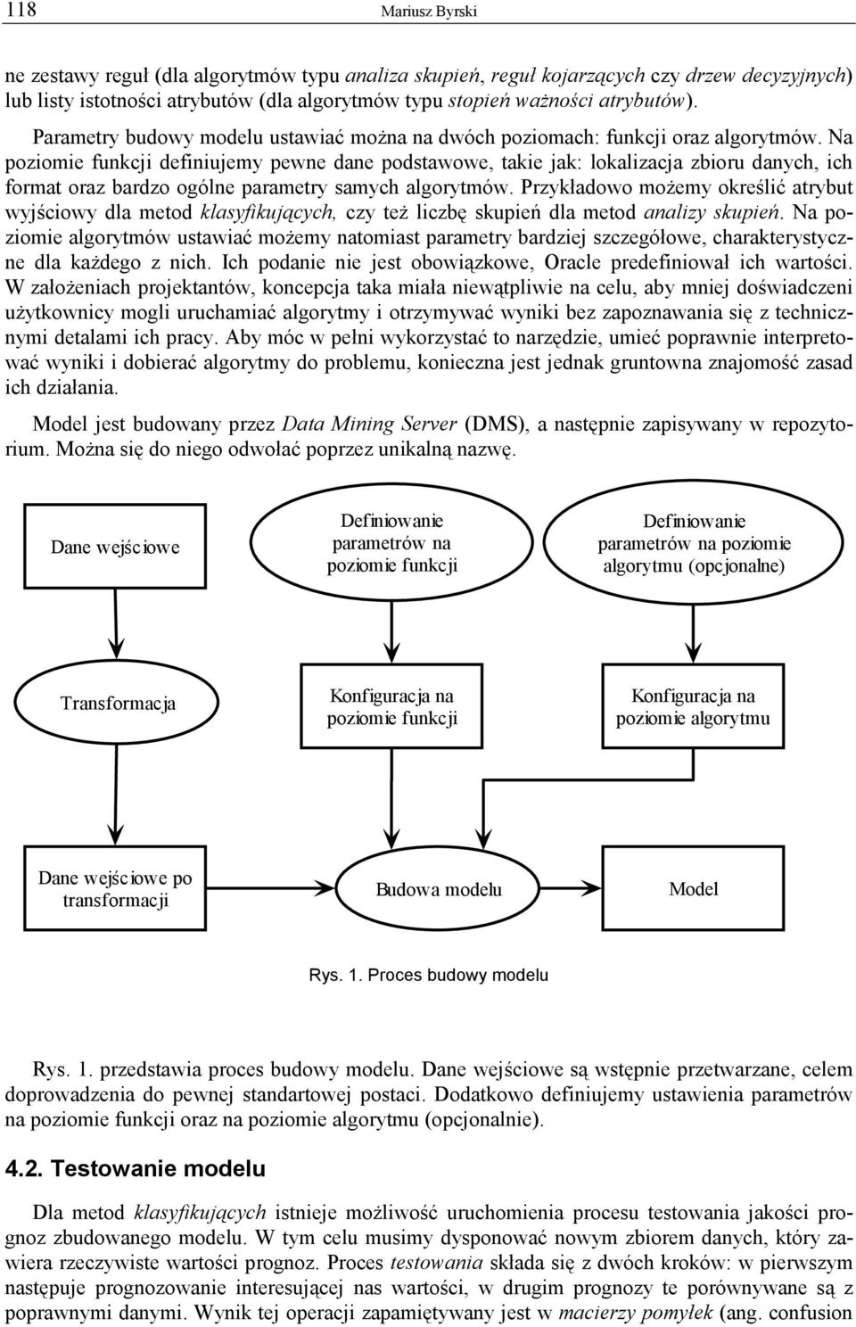 Na poziomie funkcji definiujemy pewne dane podstawowe, takie jak: lokalizacja zbioru danych, ich format oraz bardzo ogólne parametry samych algorytmów.