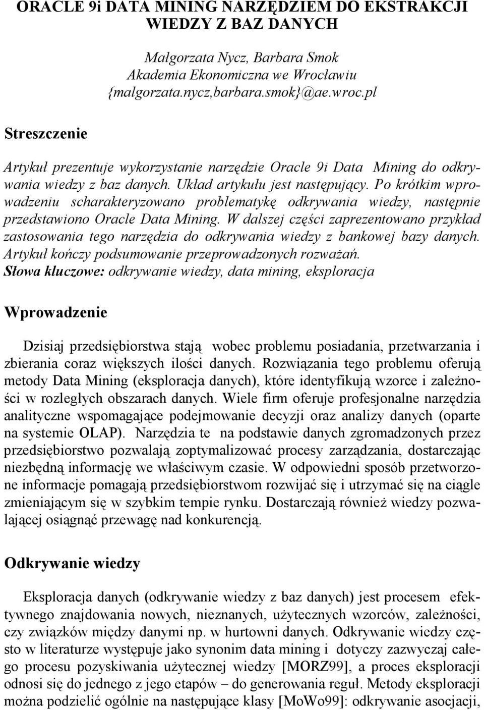 Po krótkim wprowadzeniu scharakteryzowano problematykę odkrywania wiedzy, następnie przedstawiono Oracle Data Mining.