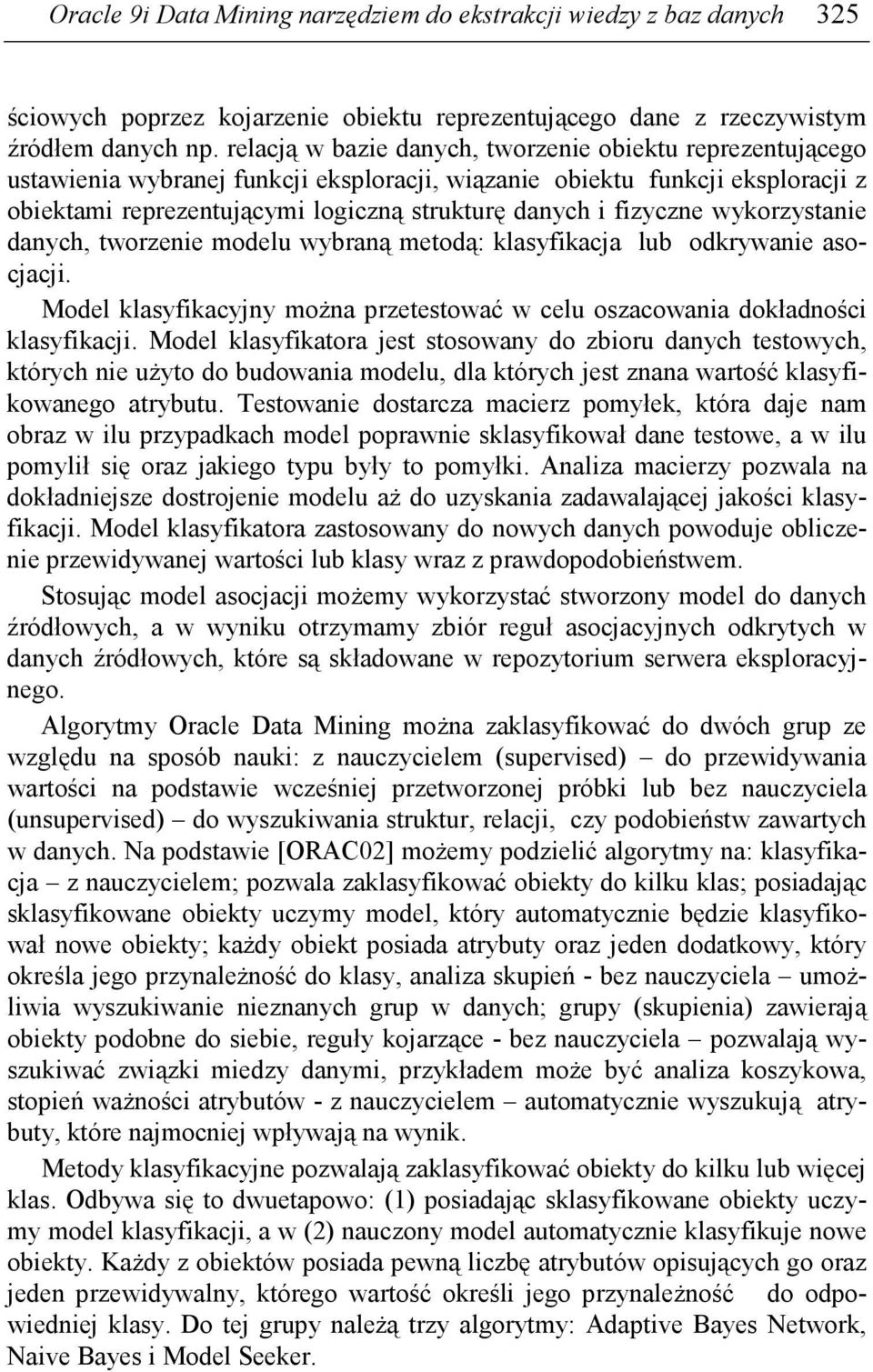 fizyczne wykorzystanie danych, tworzenie modelu wybraną metodą: klasyfikacja lub odkrywanie asocjacji. Model klasyfikacyjny moŝna przetestować w celu oszacowania dokładności klasyfikacji.