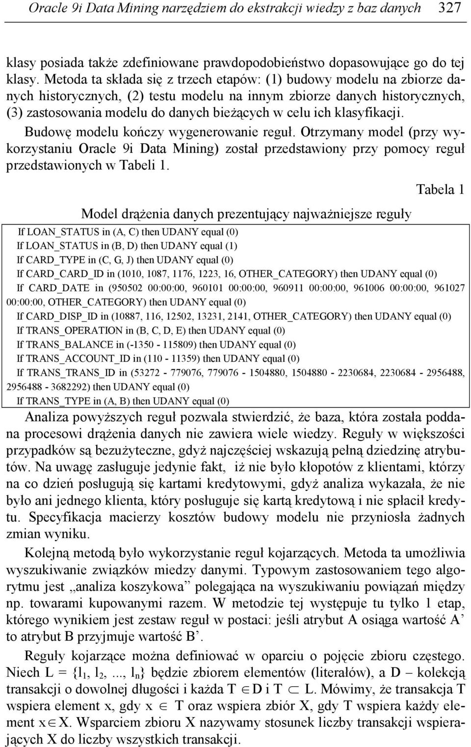 klasyfikacji. Budowę modelu kończy wygenerowanie reguł. Otrzymany model (przy wykorzystaniu Oracle 9i Data Mining) został przedstawiony przy pomocy reguł przedstawionych w Tabeli 1.