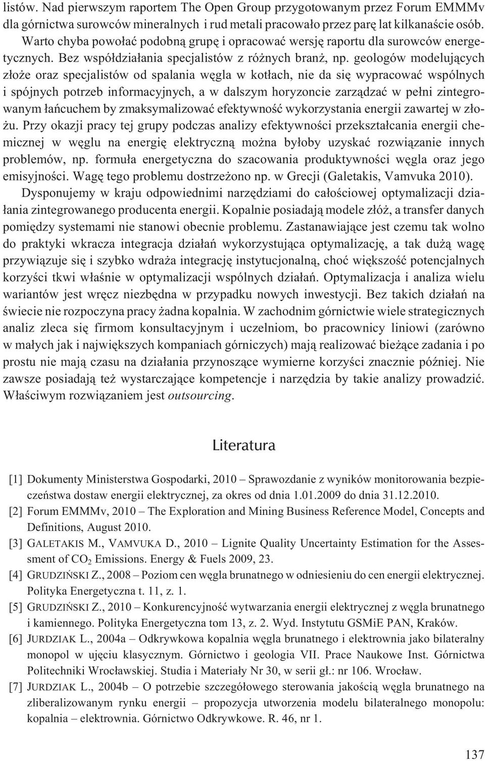 geologów modeluj¹cych z³o e oraz specjalistów od spalania wêgla w kot³ach, nie da siê wypracowaæ wspólnych i spójnych potrzeb informacyjnych, a w dalszym horyzoncie zarz¹dzaæ w pe³ni zintegrowanym