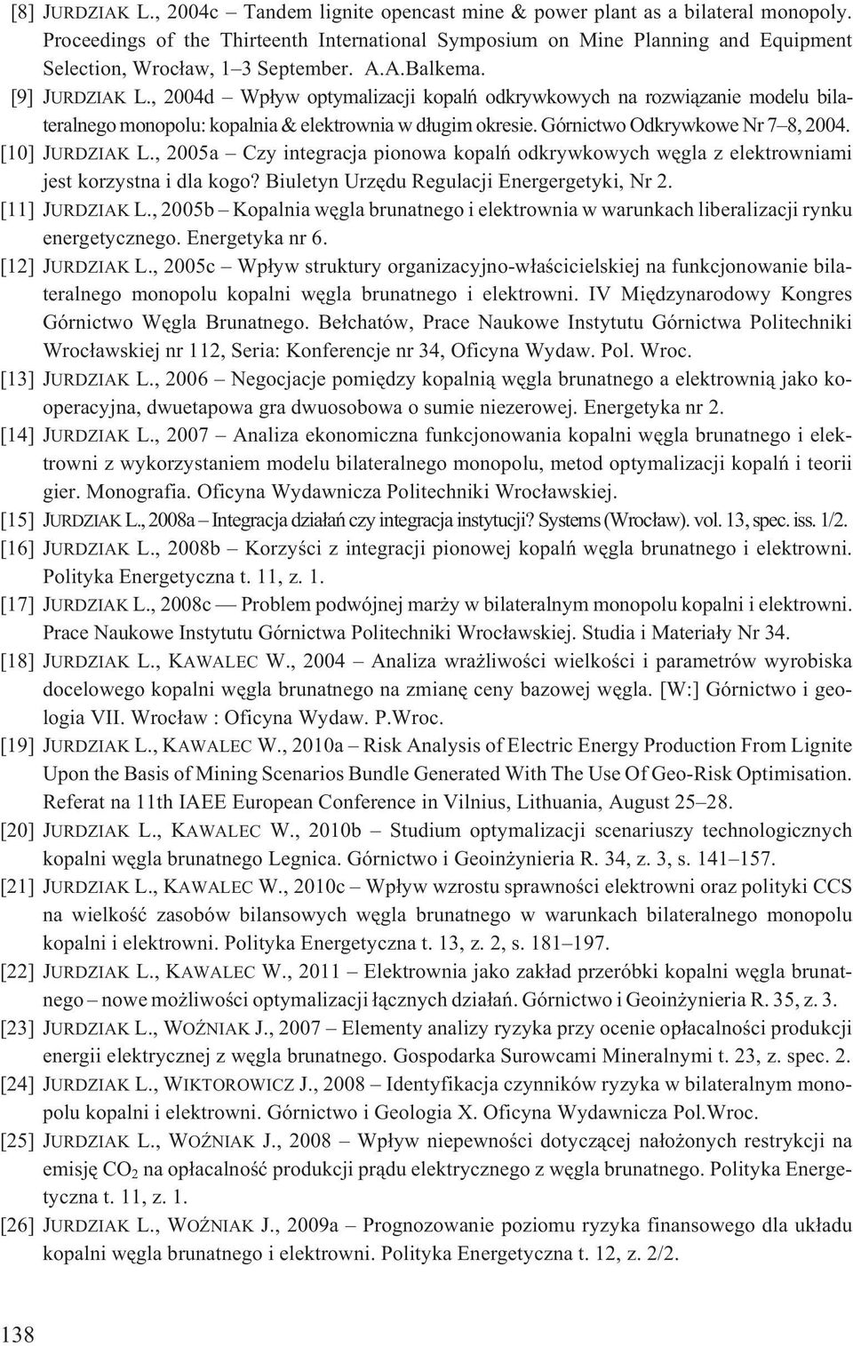 , 2004d Wp³yw optymalizacji kopalñ odkrywkowych na rozwi¹zanie modelu bilateralnego monopolu: kopalnia & elektrownia w d³ugim okresie. Górnictwo Odkrywkowe Nr 7 8, 2004. [10] JURDZIAK L.