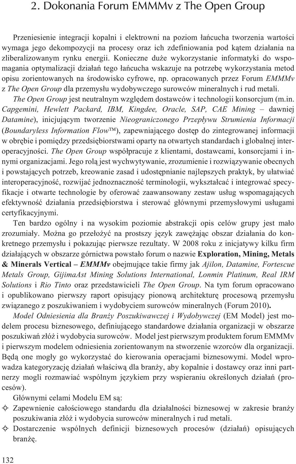 Konieczne du e wykorzystanie informatyki do wspomagania optymalizacji dzia³añ tego ³añcucha wskazuje na potrzebê wykorzystania metod opisu zorientowanych na œrodowisko cyfrowe, np.