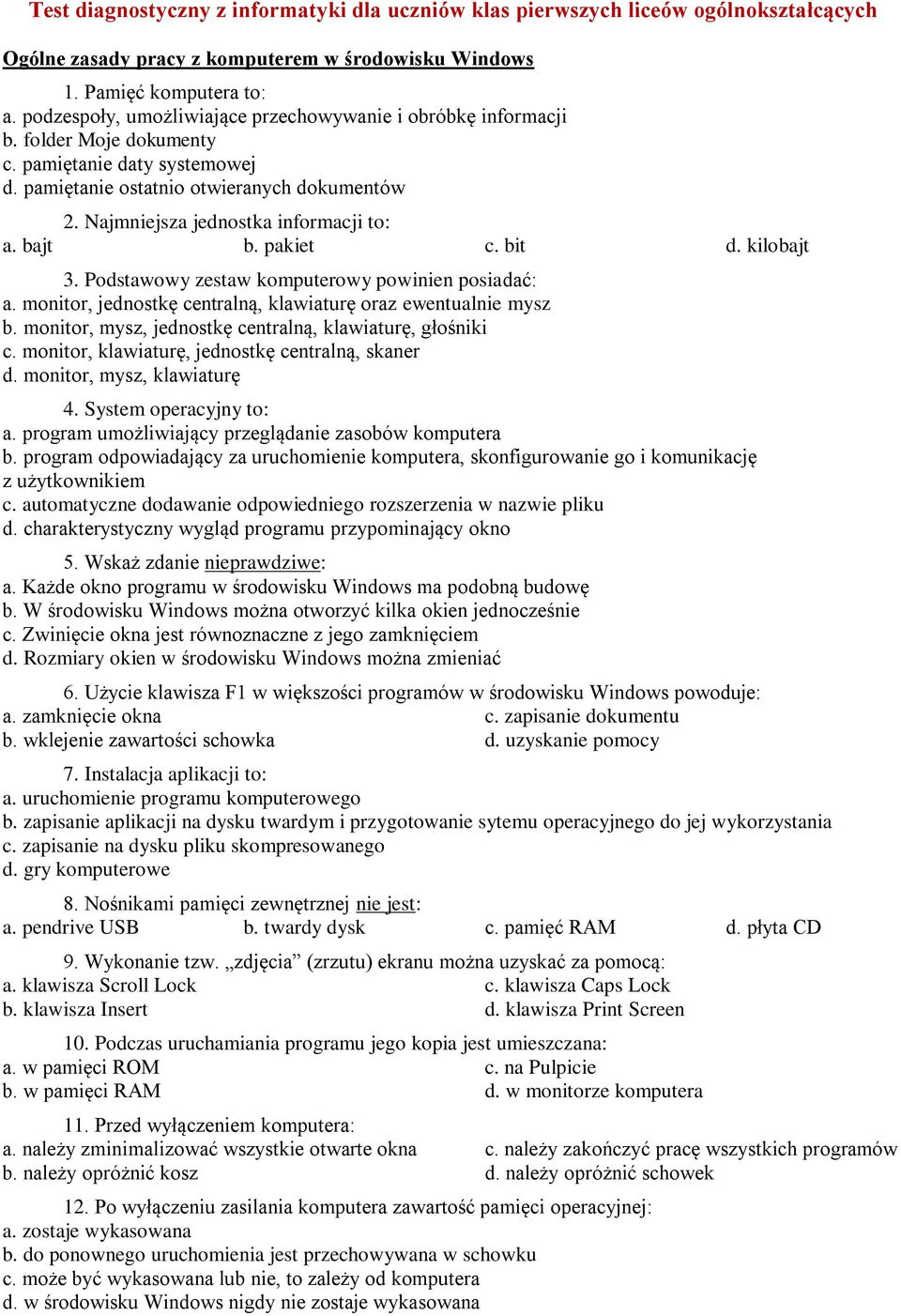 Najmniejsza jednostka informacji to: a. bajt b. pakiet c. bit d. kilobajt 3. Podstawowy zestaw komputerowy powinien posiadać: a. monitor, jednostkę centralną, klawiaturę oraz ewentualnie mysz b.