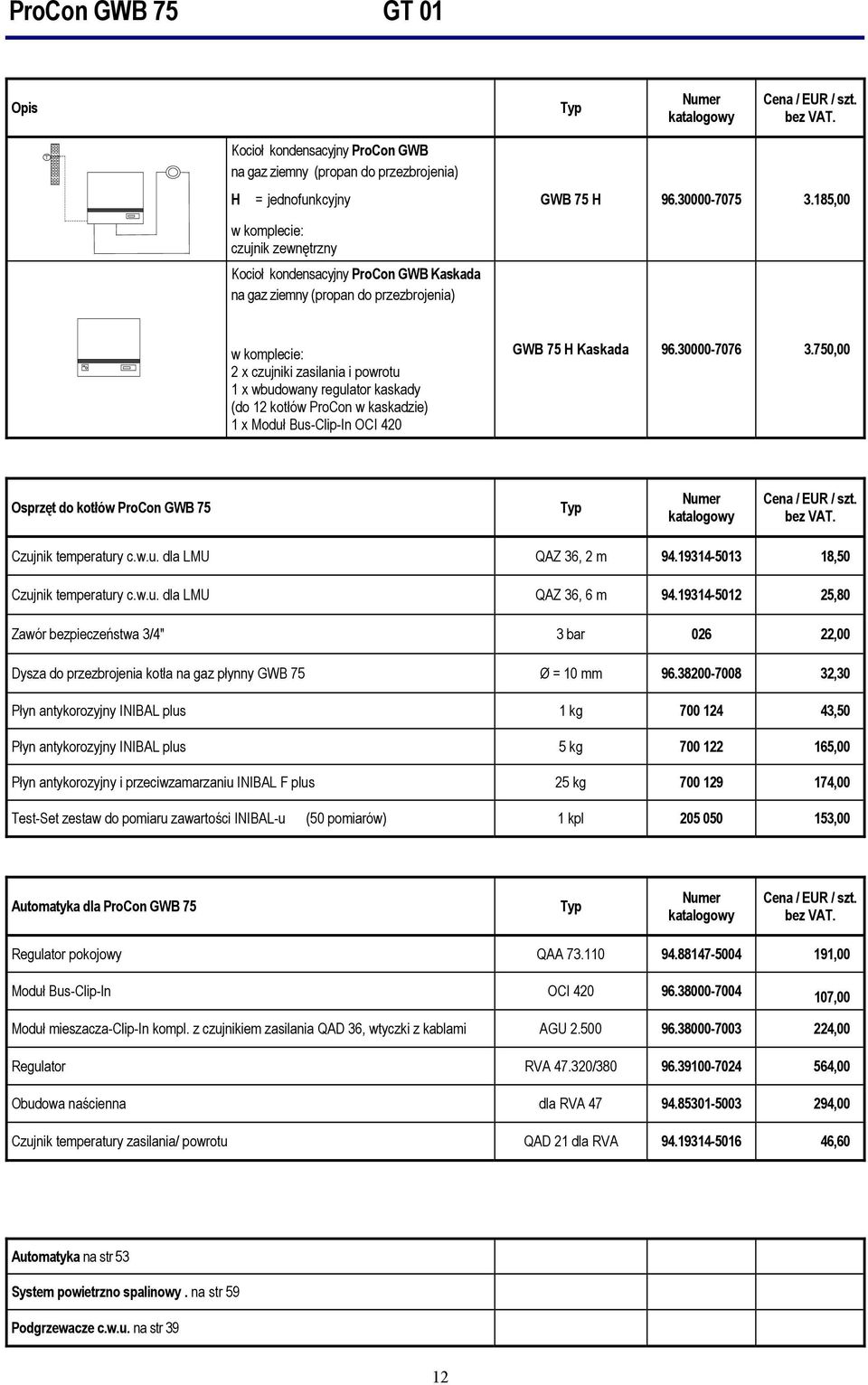 kotłów w kaskadzie) 1 x Moduł Bus-Clip-In OCI 420 GWB 75 H Kaskada 96.30000-7076 3.750,00 Osprzęt do kotłów GWB 75 Typ Czujnik temperatury c.w.u. dla LMU QAZ 36, 2 m 94.