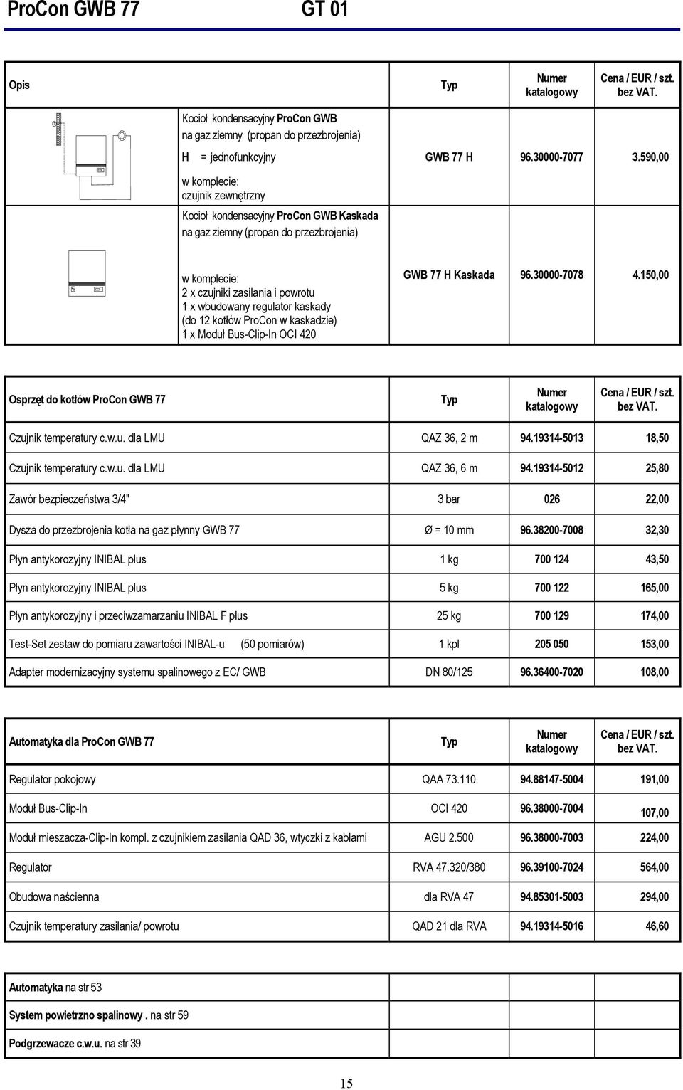 kotłów w kaskadzie) 1 x Moduł Bus-Clip-In OCI 420 GWB 77 H Kaskada 96.30000-7078 4.150,00 Osprzęt do kotłów GWB 77 Typ Czujnik temperatury c.w.u. dla LMU QAZ 36, 2 m 94.