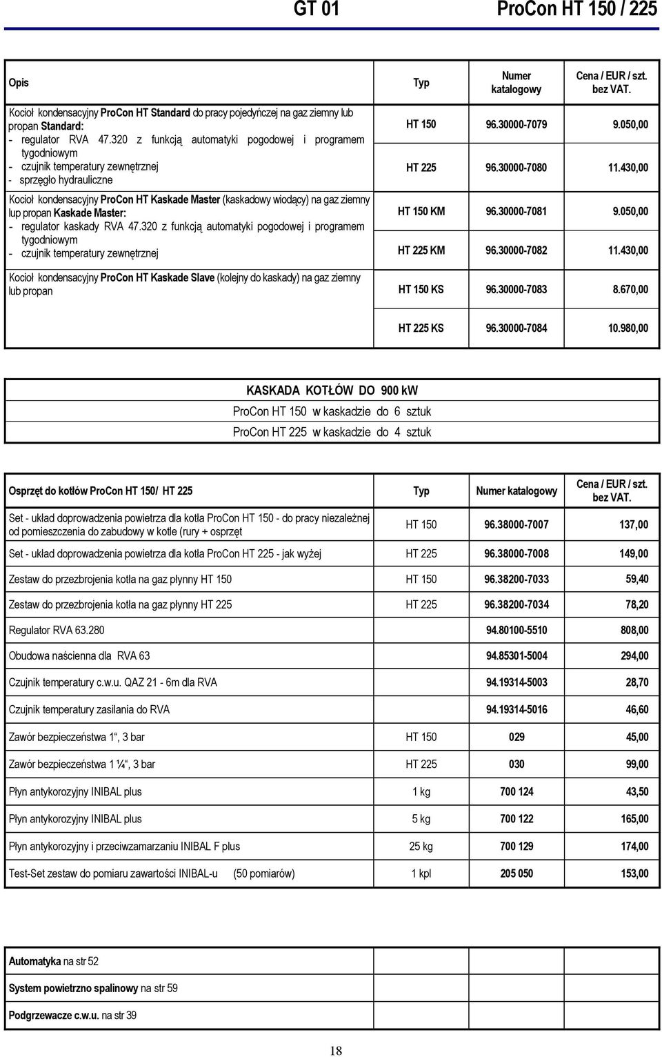 propan Kaskade Master: - regulator kaskady RVA 47.320 z funkcją automatyki pogodowej i programem tygodniowym - czujnik temperatury zewnętrznej HT 150 96.30000-7079 9.050,00 HT 225 96.30000-7080 11.