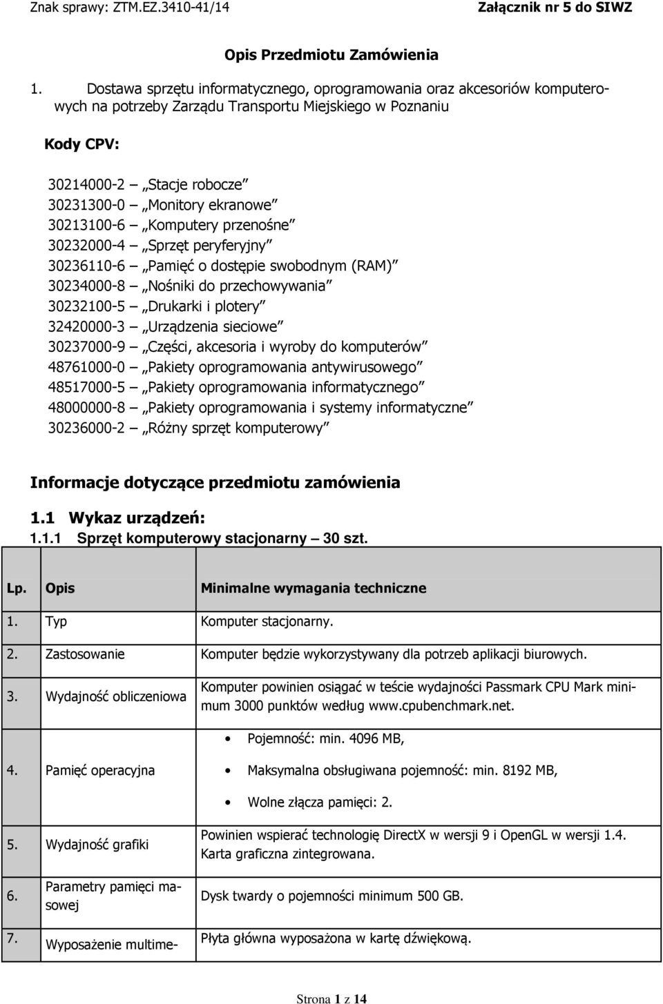 30213100-6 Komputery przenośne 30232000-4 Sprzęt peryferyjny 30236110-6 Pamięć o dostępie swobodnym (RAM) 30234000-8 Nośniki do przechowywania 30232100-5 Drukarki i plotery 32420000-3 Urządzenia