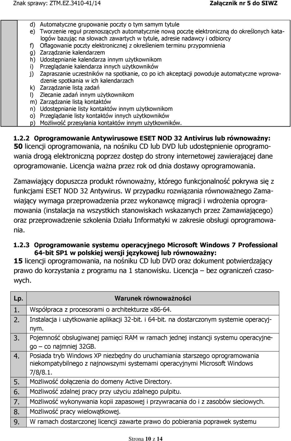 użytkowników j) Zapraszanie uczestników na spotkanie, co po ich akceptacji powoduje automatyczne wprowadzenie spotkania w ich kalendarzach k) Zarządzanie listą zadań l) Zlecanie zadań innym