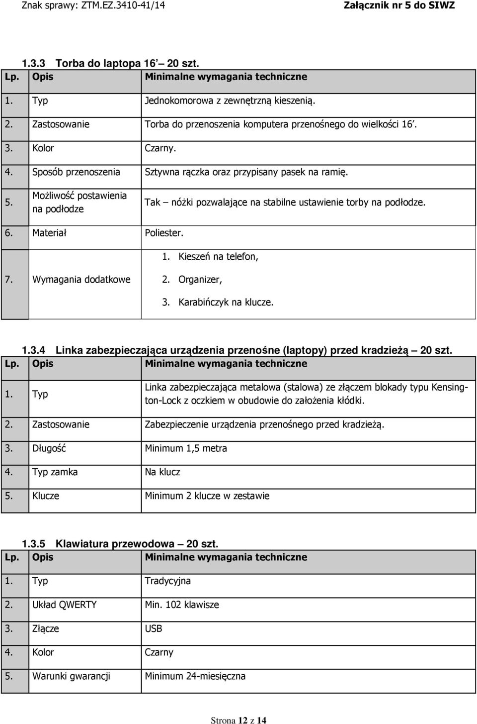 Materiał Poliester. 1. Kieszeń na telefon, 7. Wymagania dodatkowe 2. Organizer, 3. Karabińczyk na klucze. 1.3.4 Linka zabezpieczająca urządzenia przenośne (laptopy) przed kradzieżą 20 szt. Lp.