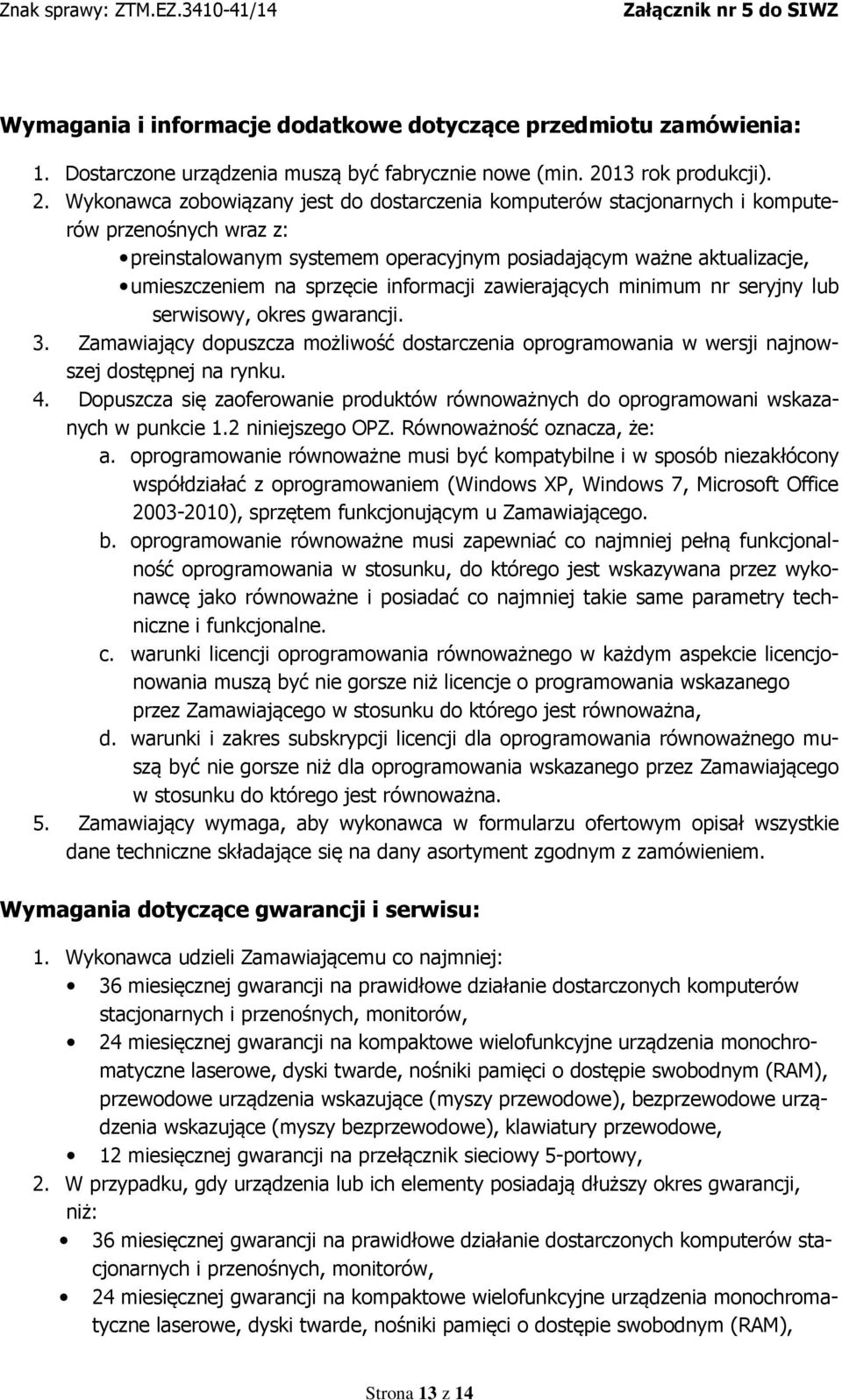 Wykonawca zobowiązany jest do dostarczenia komputerów stacjonarnych i komputerów przenośnych wraz z: preinstalowanym systemem operacyjnym posiadającym ważne aktualizacje, umieszczeniem na sprzęcie