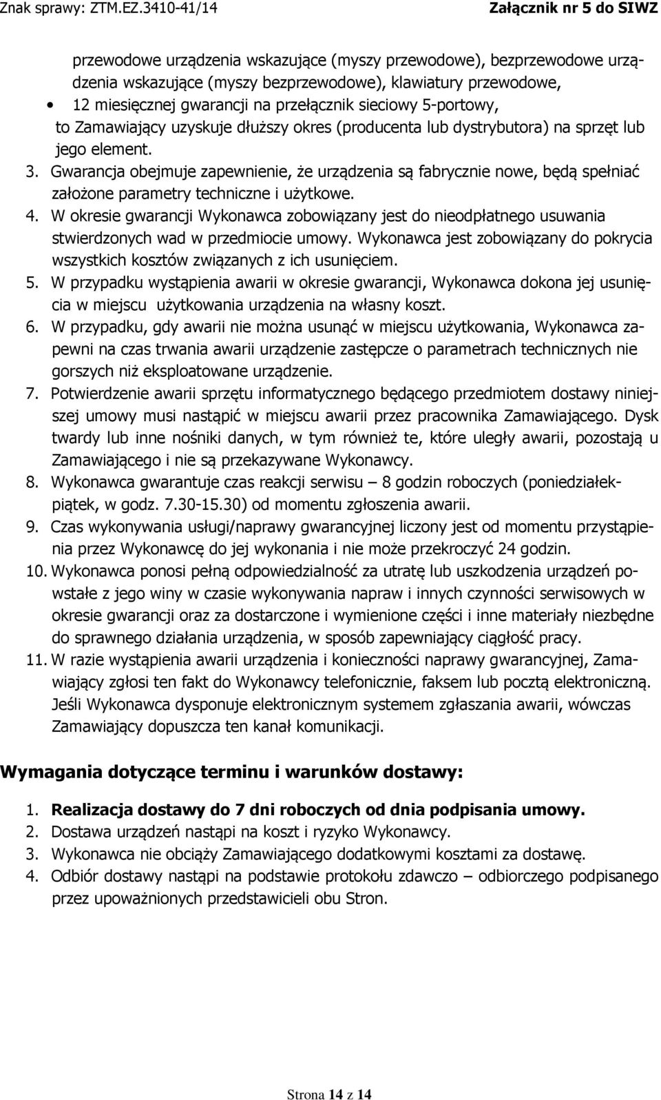 Gwarancja obejmuje zapewnienie, że urządzenia są fabrycznie nowe, będą spełniać założone parametry techniczne i użytkowe. 4.