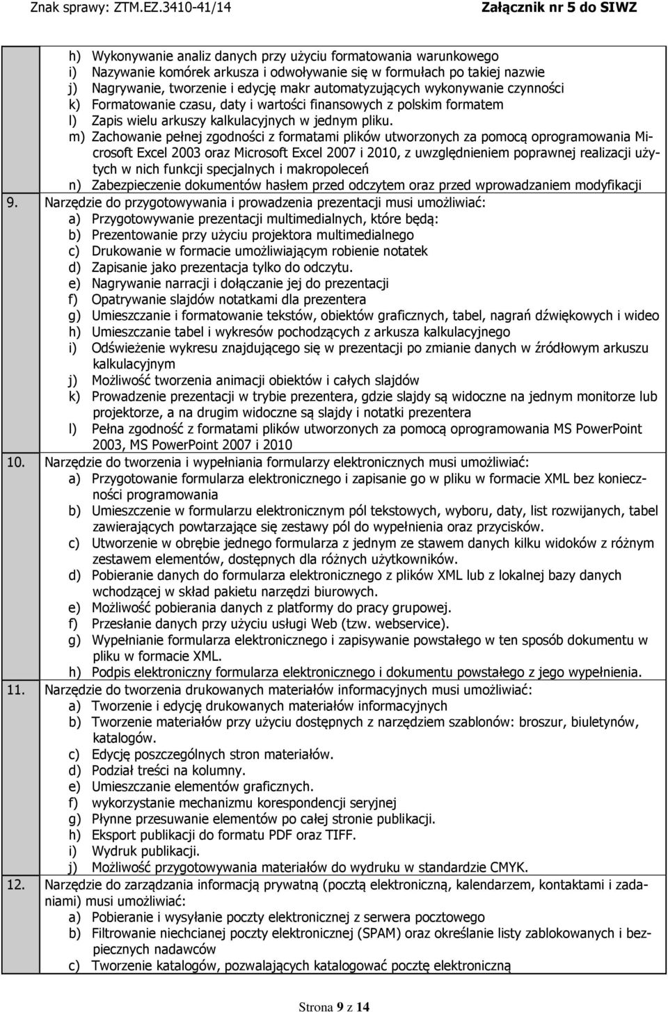 m) Zachowanie pełnej zgodności z formatami plików utworzonych za pomocą oprogramowania Microsoft Excel 2003 oraz Microsoft Excel 2007 i 2010, z uwzględnieniem poprawnej realizacji użytych w nich