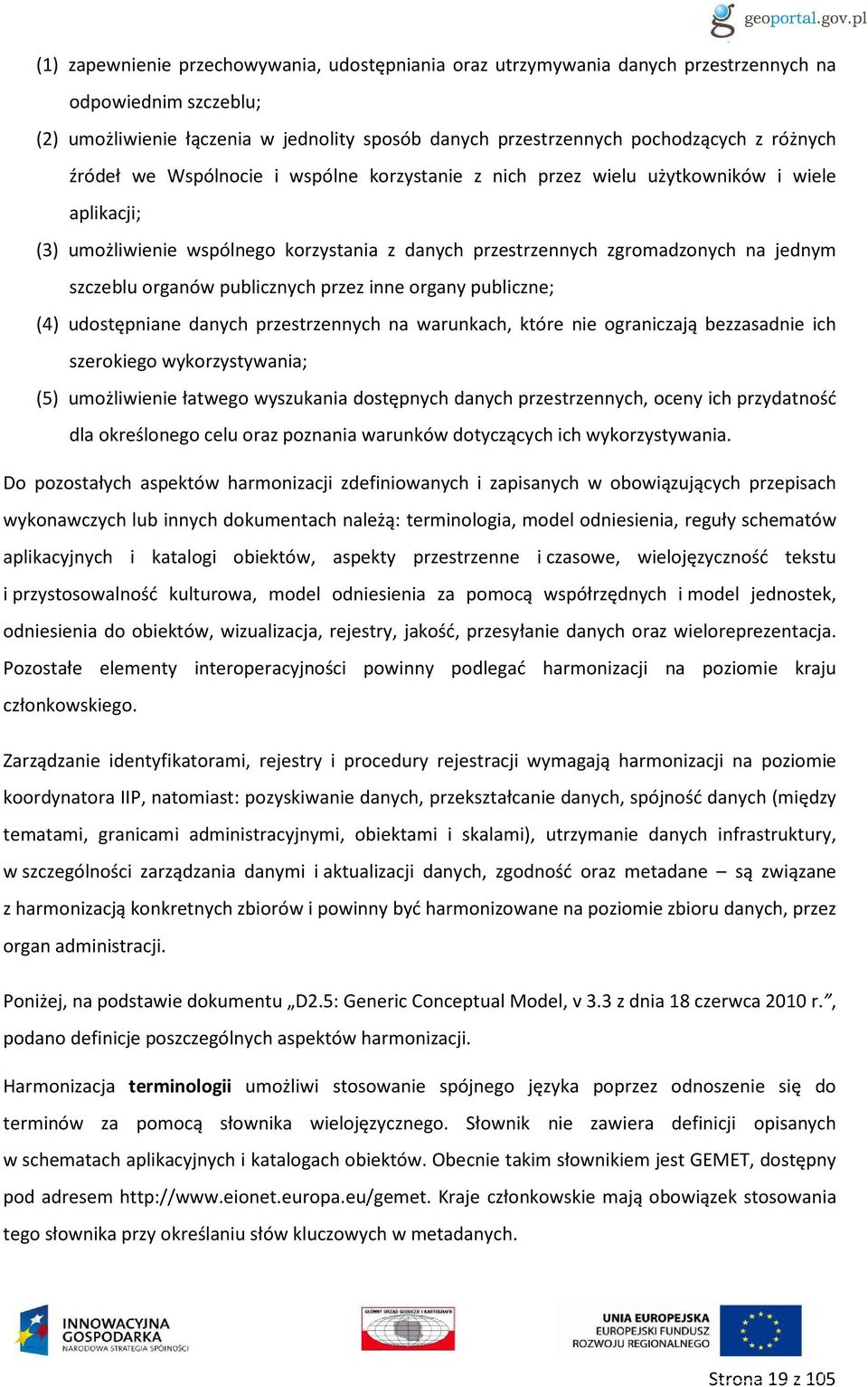 organów publicznych przez inne organy publiczne; (4) udostępniane danych przestrzennych na warunkach, które nie ograniczają bezzasadnie ich szerokiego wykorzystywania; (5) umożliwienie łatwego