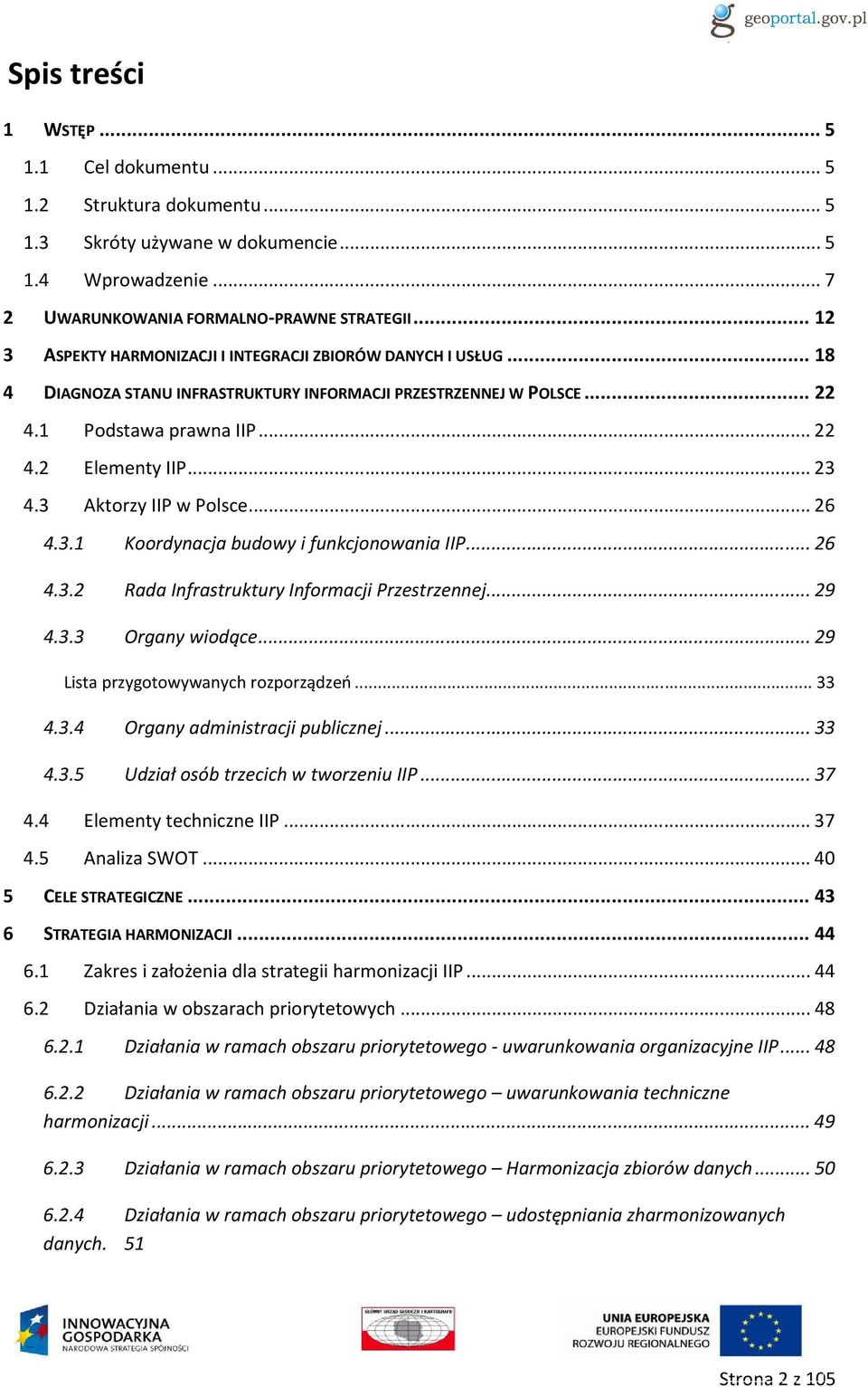 3 Aktorzy IIP w Polsce...26 4.3.1 Koordynacja budowy i funkcjonowania IIP...26 4.3.2 Rada Infrastruktury Informacji Przestrzennej...29 4.3.3 Organy wiodące...29 Lista przygotowywanych rozporządzeń.